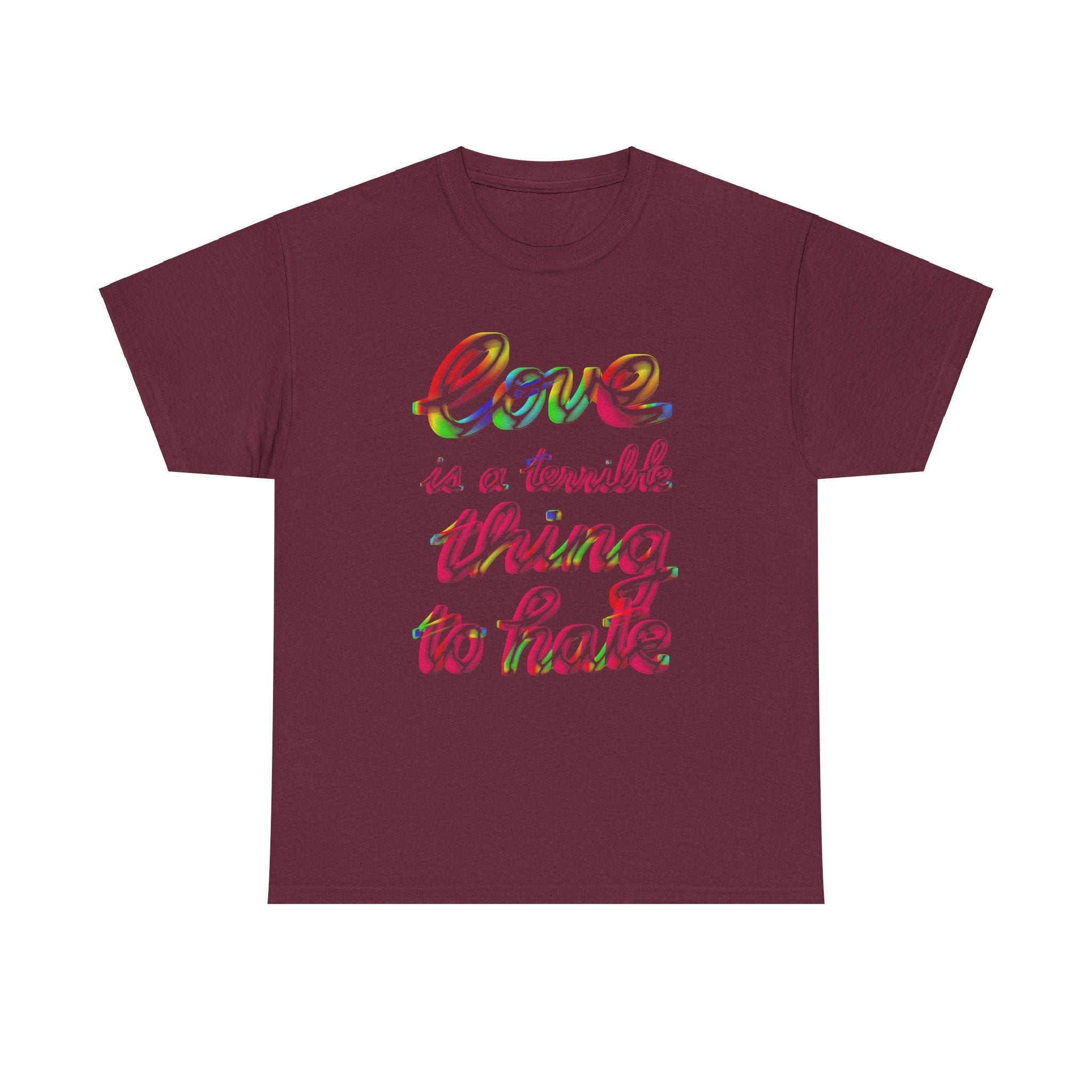 LOVE IS A TERRIBLE THING TO HATE Unisex Heavy Cotton Tee