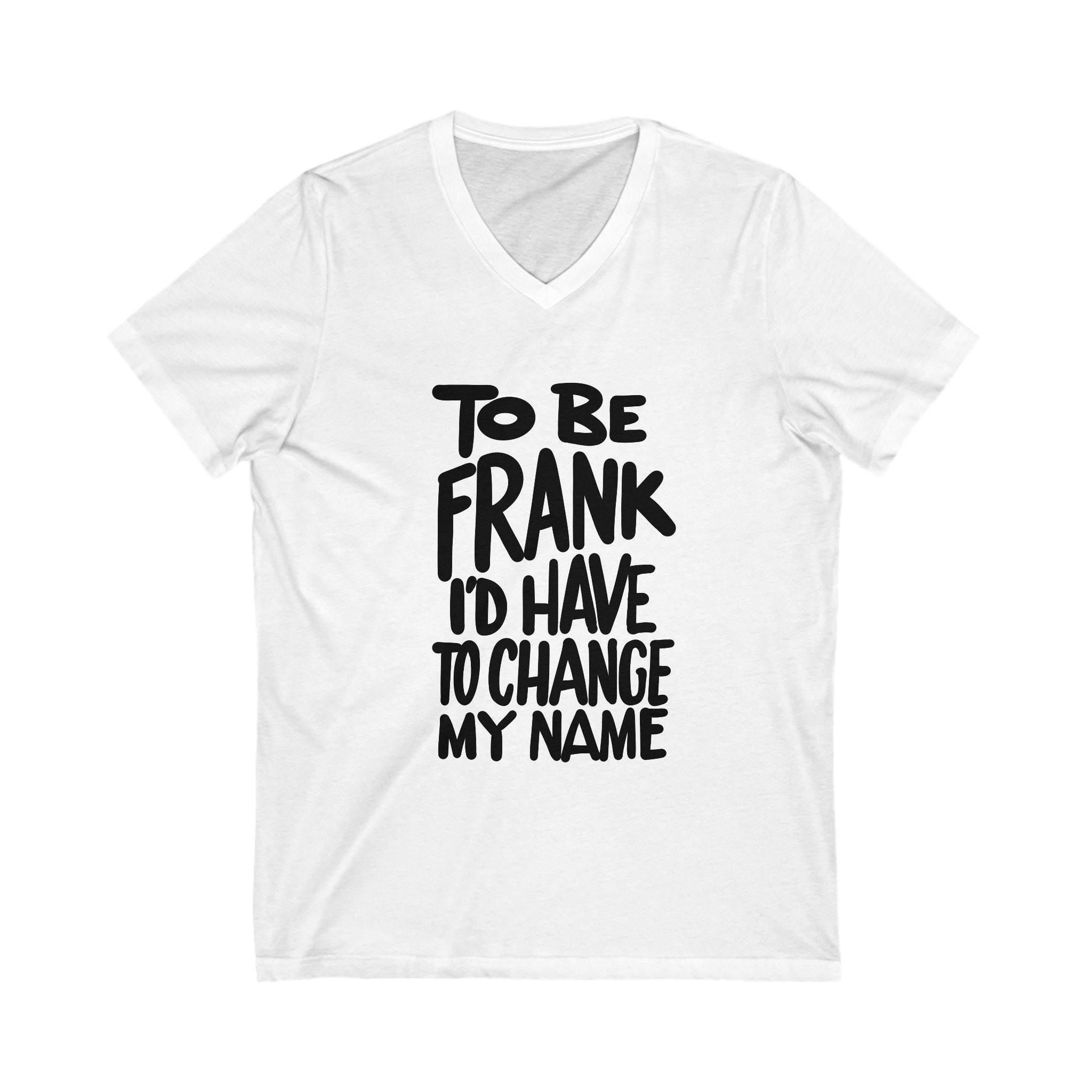 Funny Unisex V-Neck Tee - 'To Be Frank, I'd Have to Change My Name'