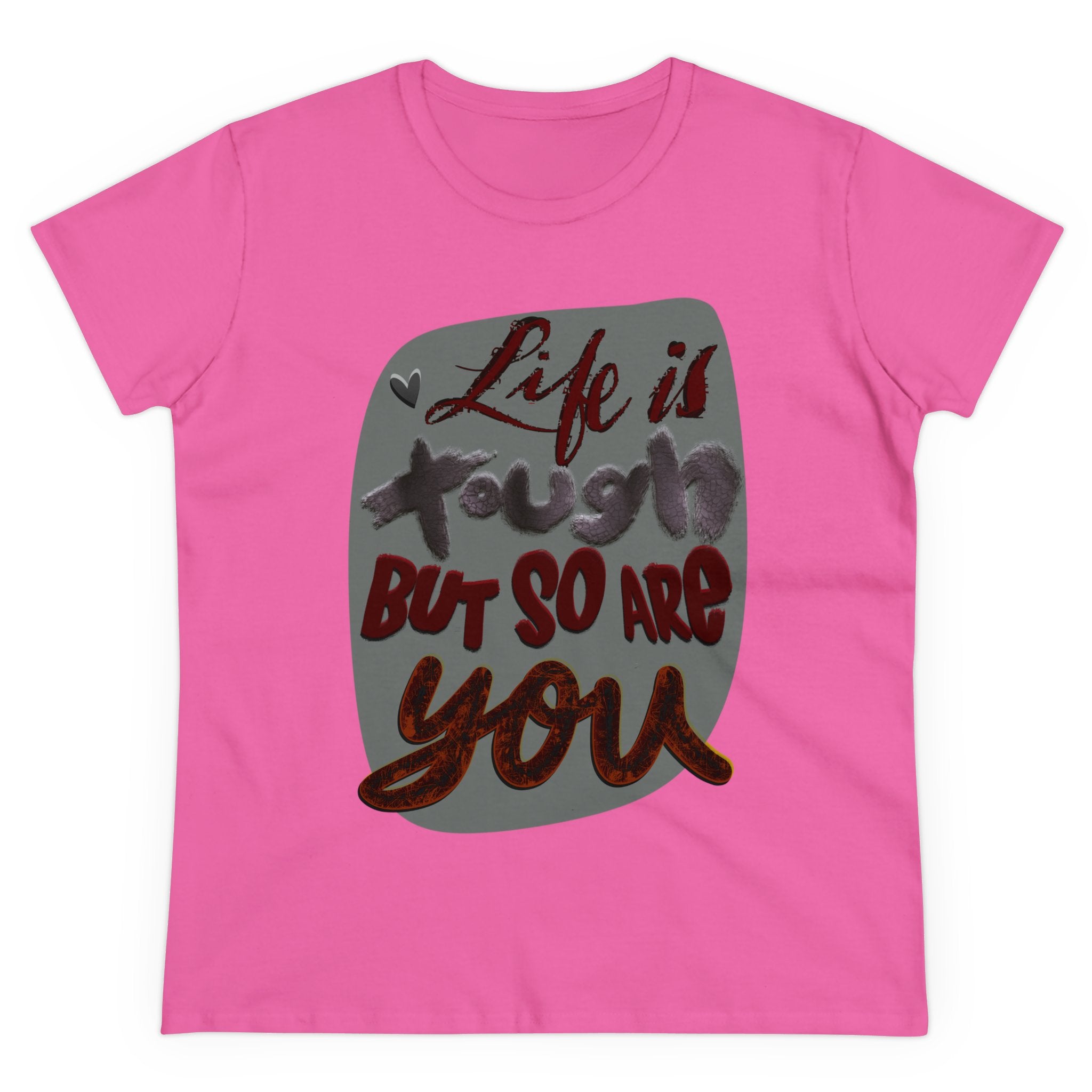 LIFE IS TOUGH BUT SO ARE YOU Women's Midweight Cotton Tee