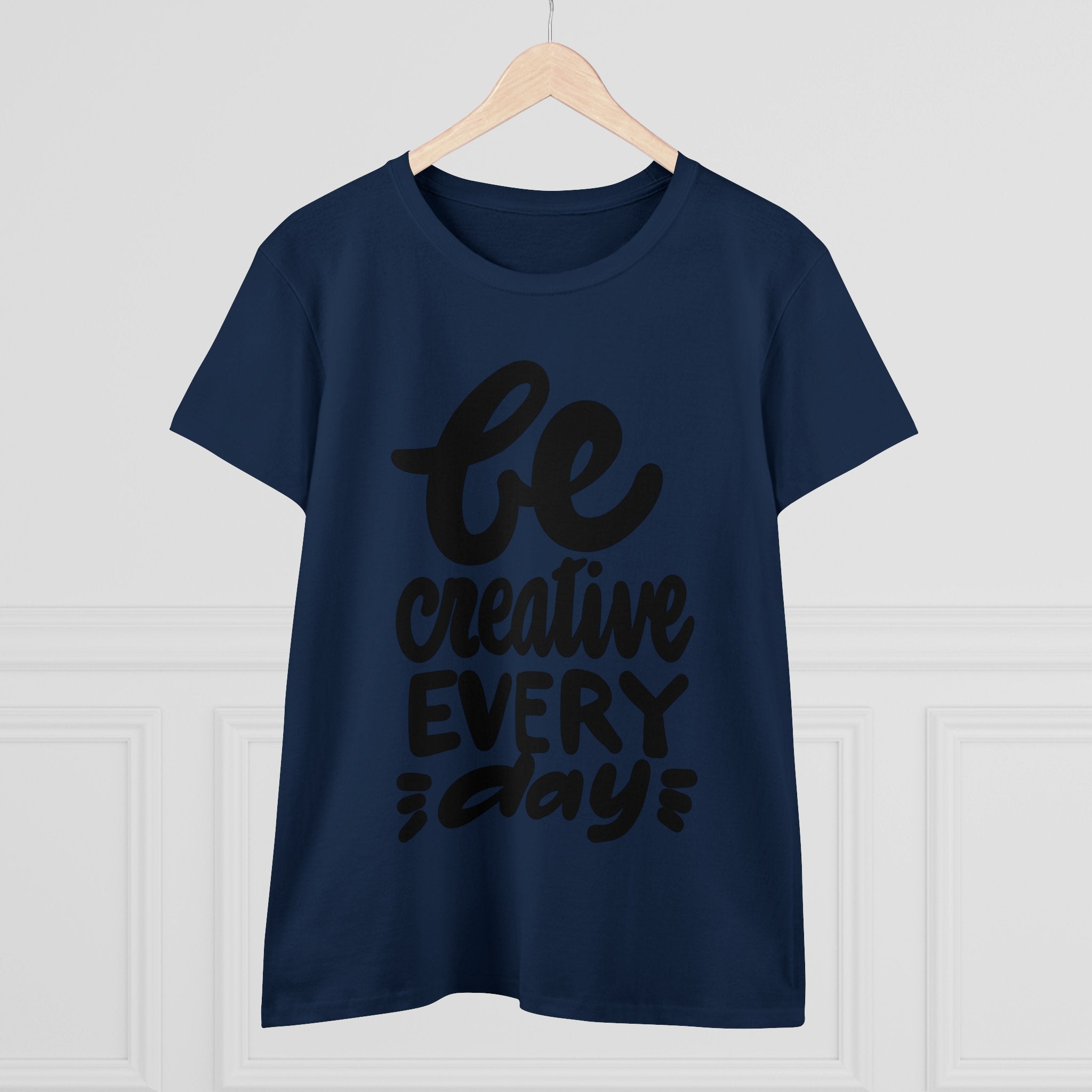 BE CREATIVE EVERY DAY Women's Midweight Cotton Tee