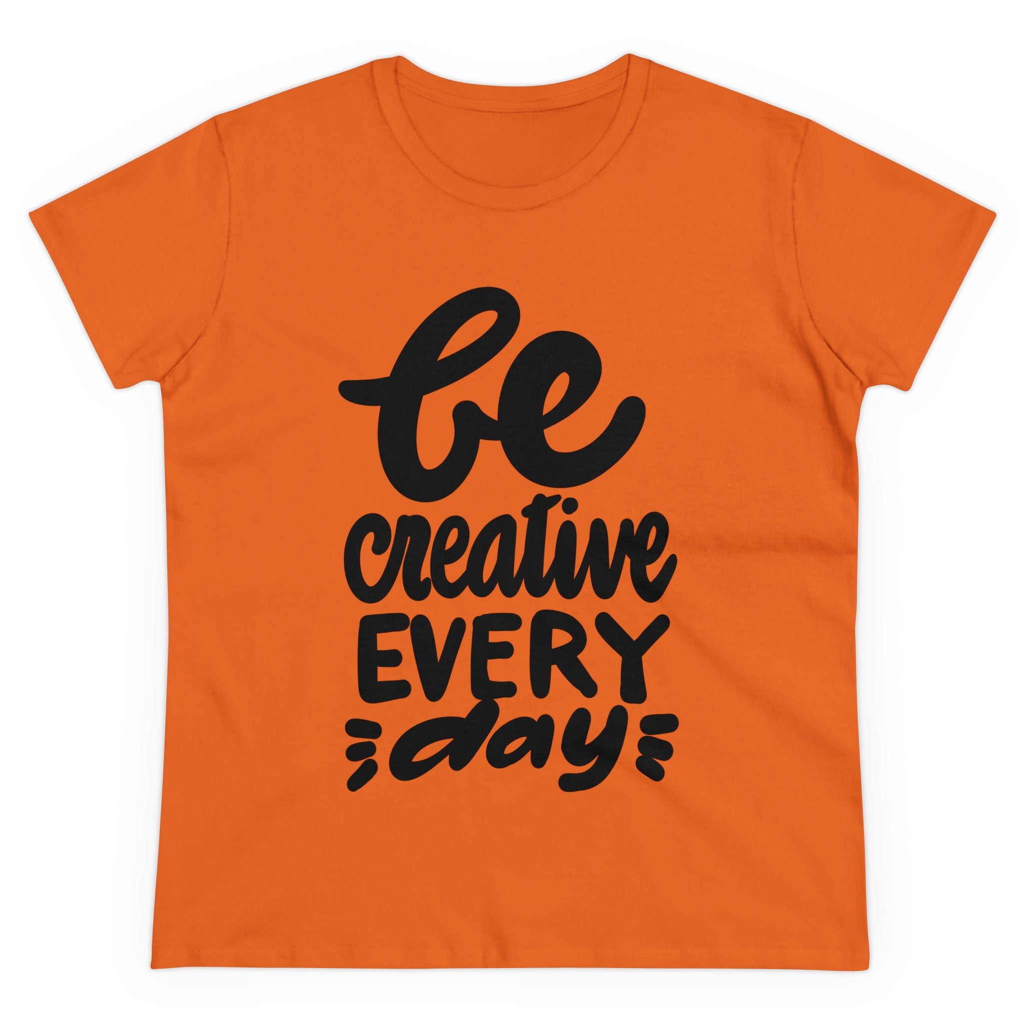 BE CREATIVE EVERY DAY Women's Midweight Cotton Tee