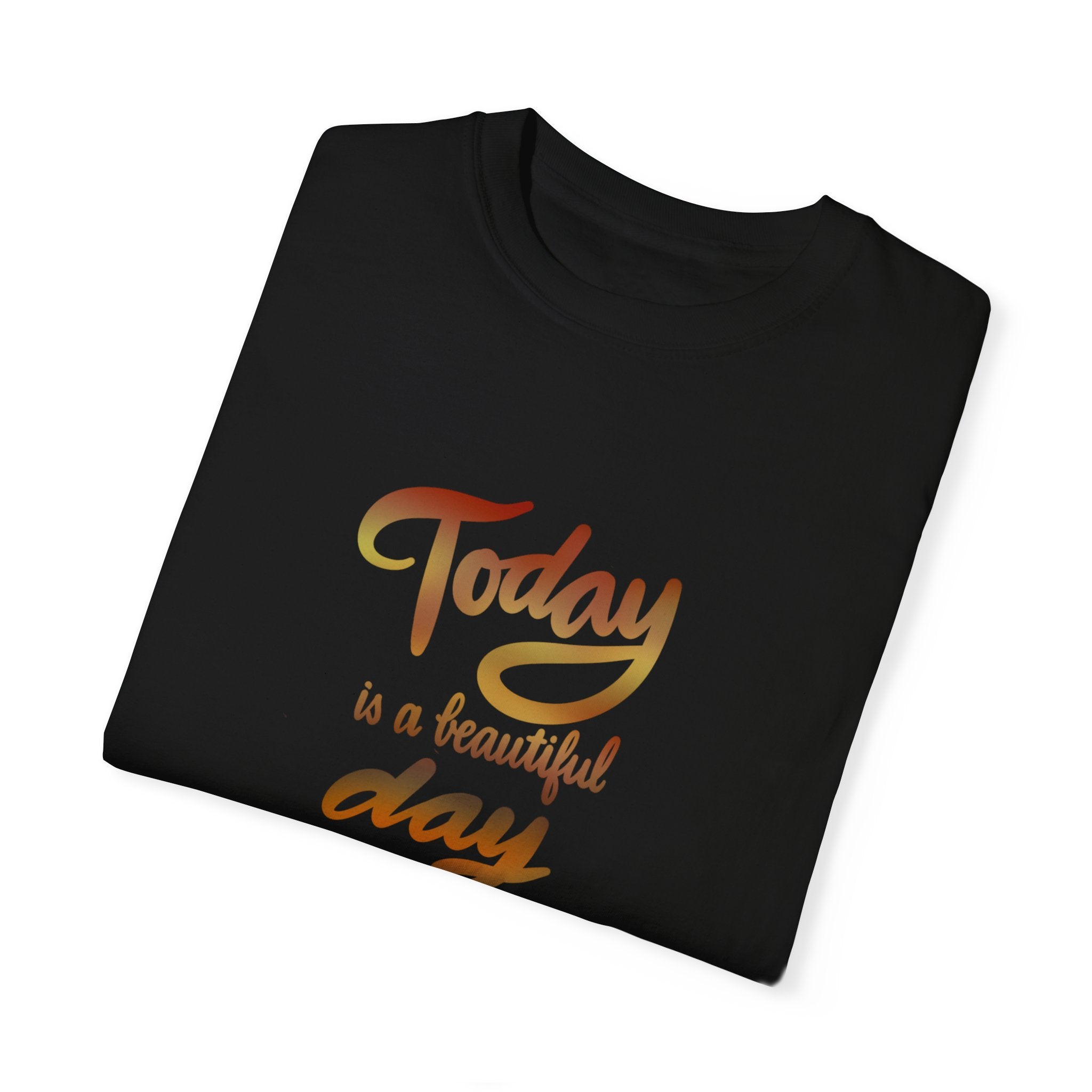 TODAY IS A BEAUTIFUL DAY T-shirt