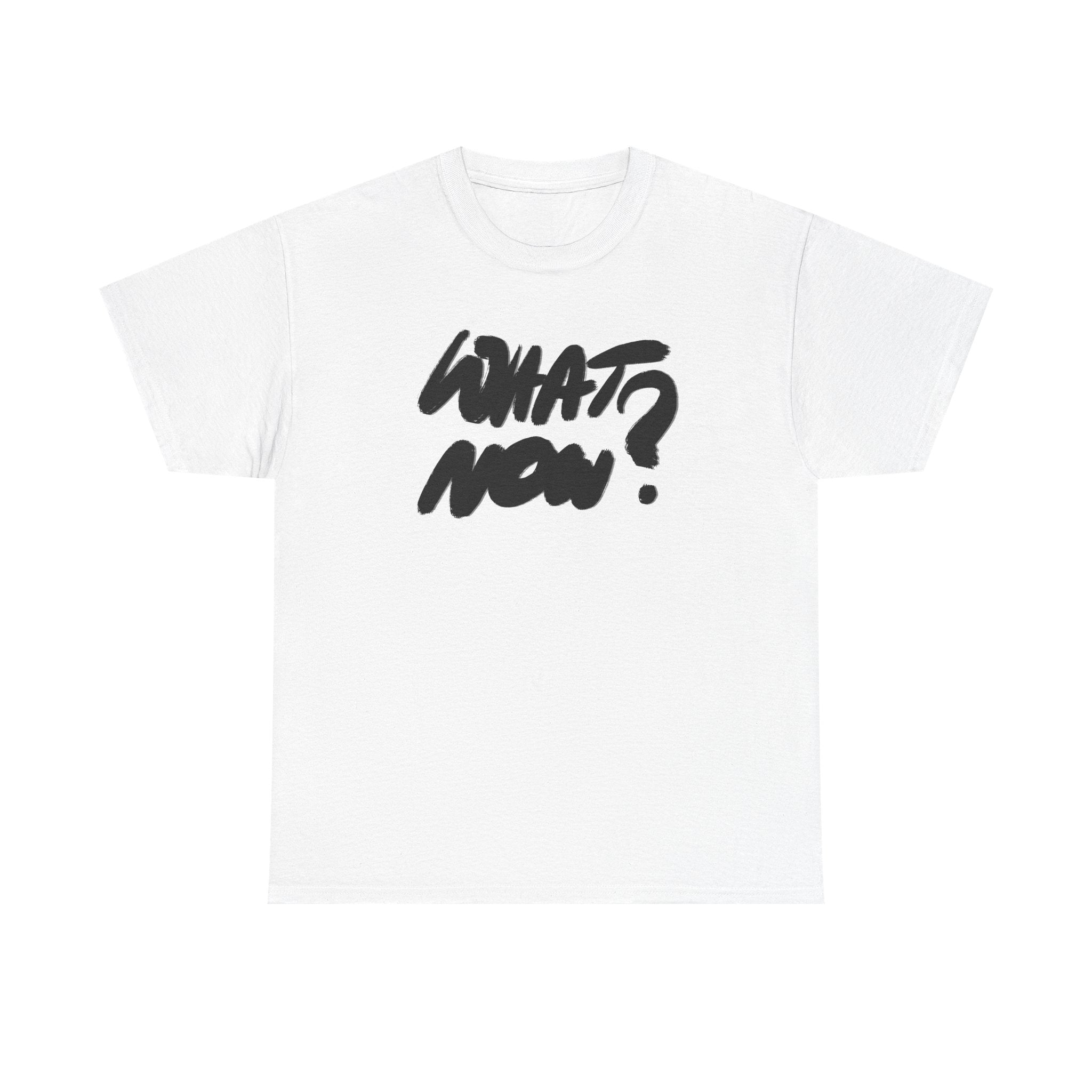 What Now? Unisex Heavy Cotton Tee - Casual Statement Shirt