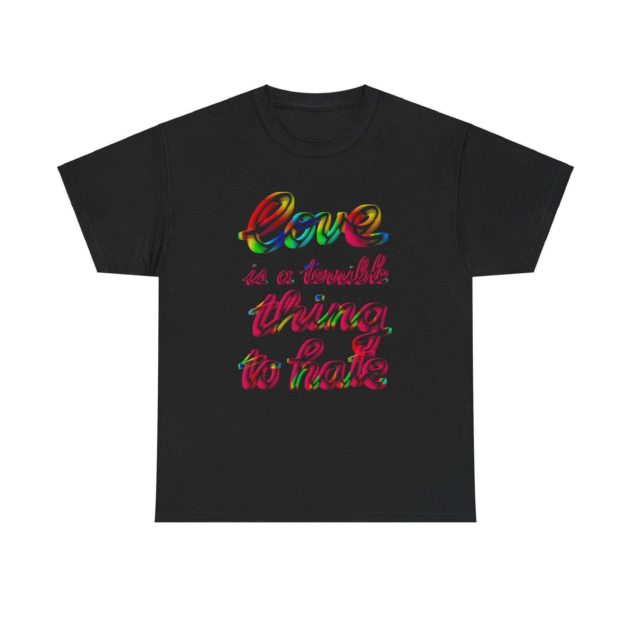 LOVE IS A TERRIBLE THING TO HATE Unisex Heavy Cotton Tee
