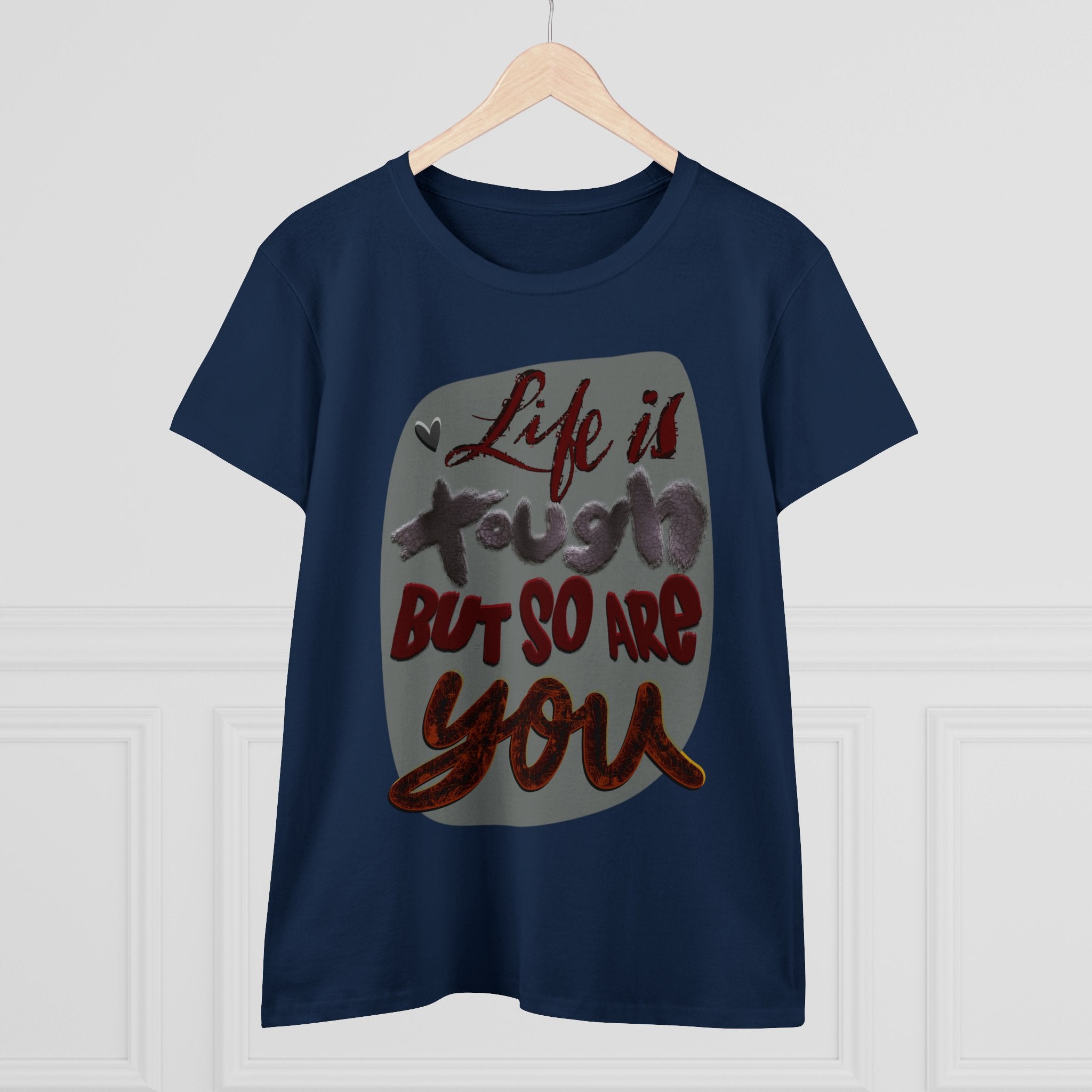 LIFE IS TOUGH BUT SO ARE YOU Women's Midweight Cotton Tee