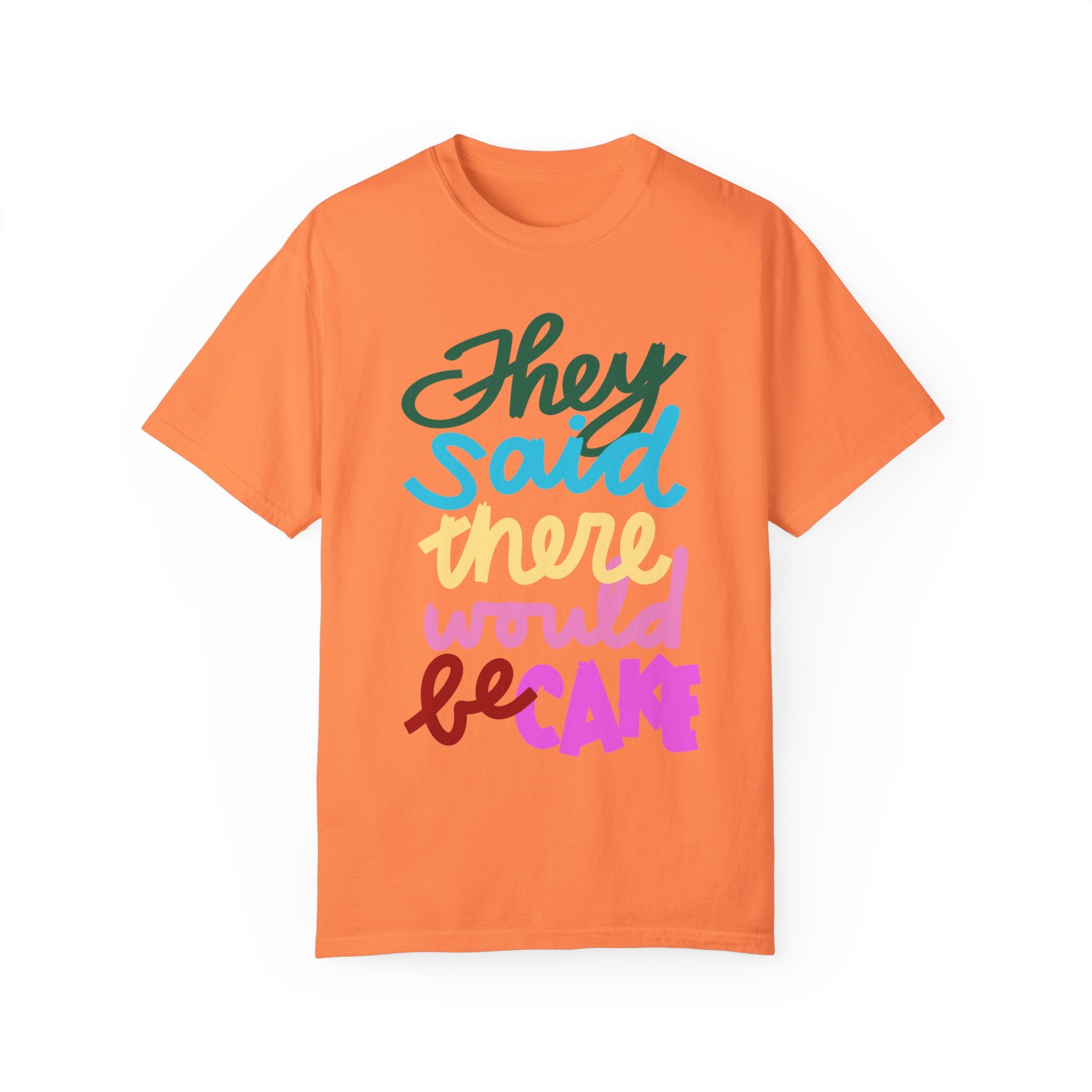 THEY SAID THERE WOULD BE CAKE Unisex Garment-Dyed T-shirt