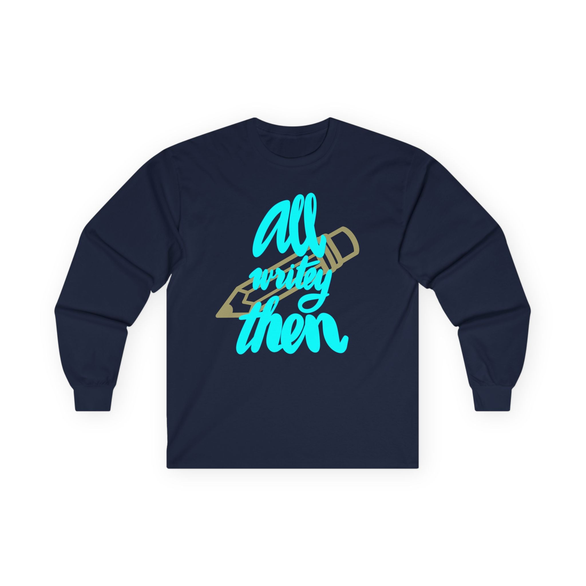 All Writey Then Long Sleeve Tee - Unisex Ultra Cotton Casual Wear