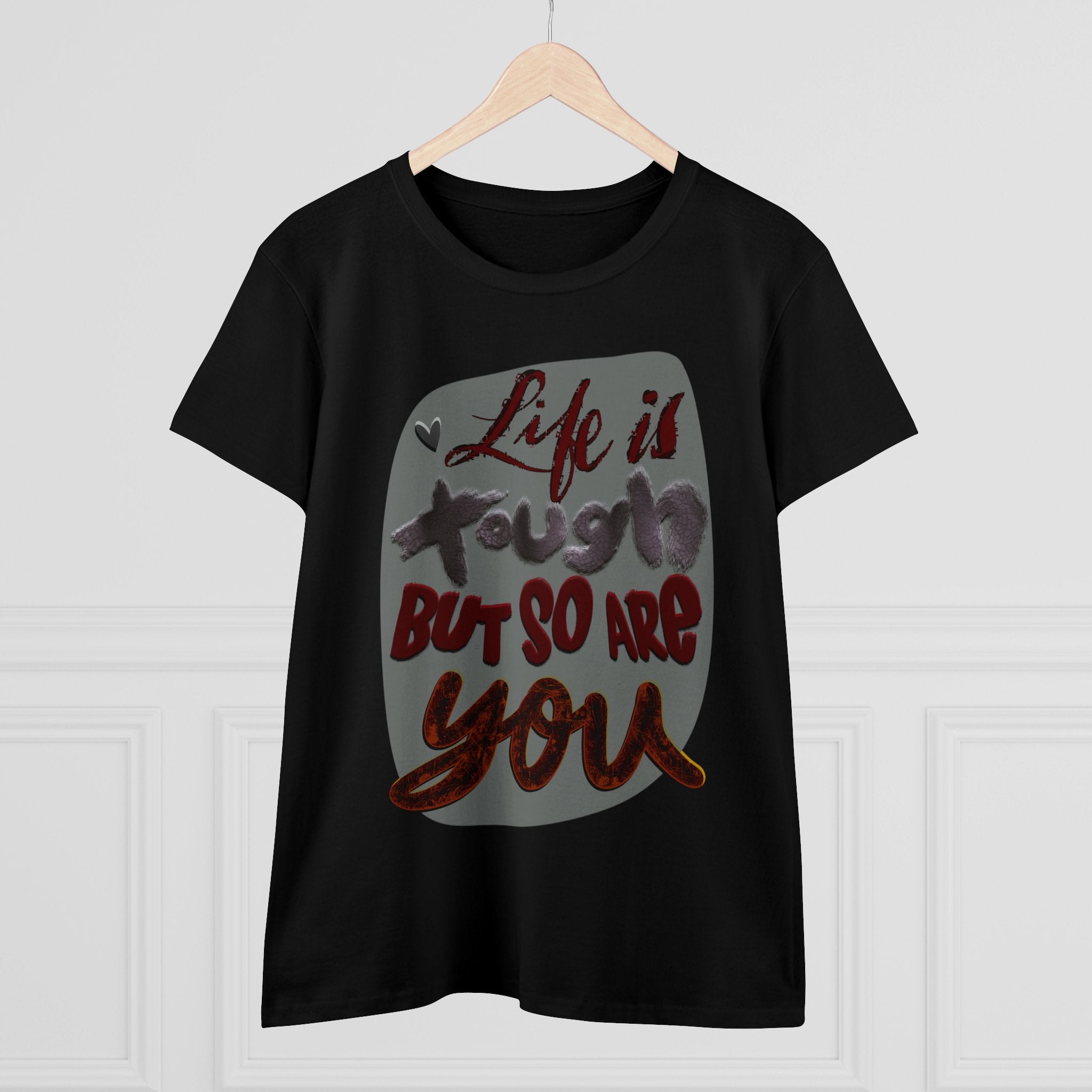 LIFE IS TOUGH BUT SO ARE YOU Women's Midweight Cotton Tee