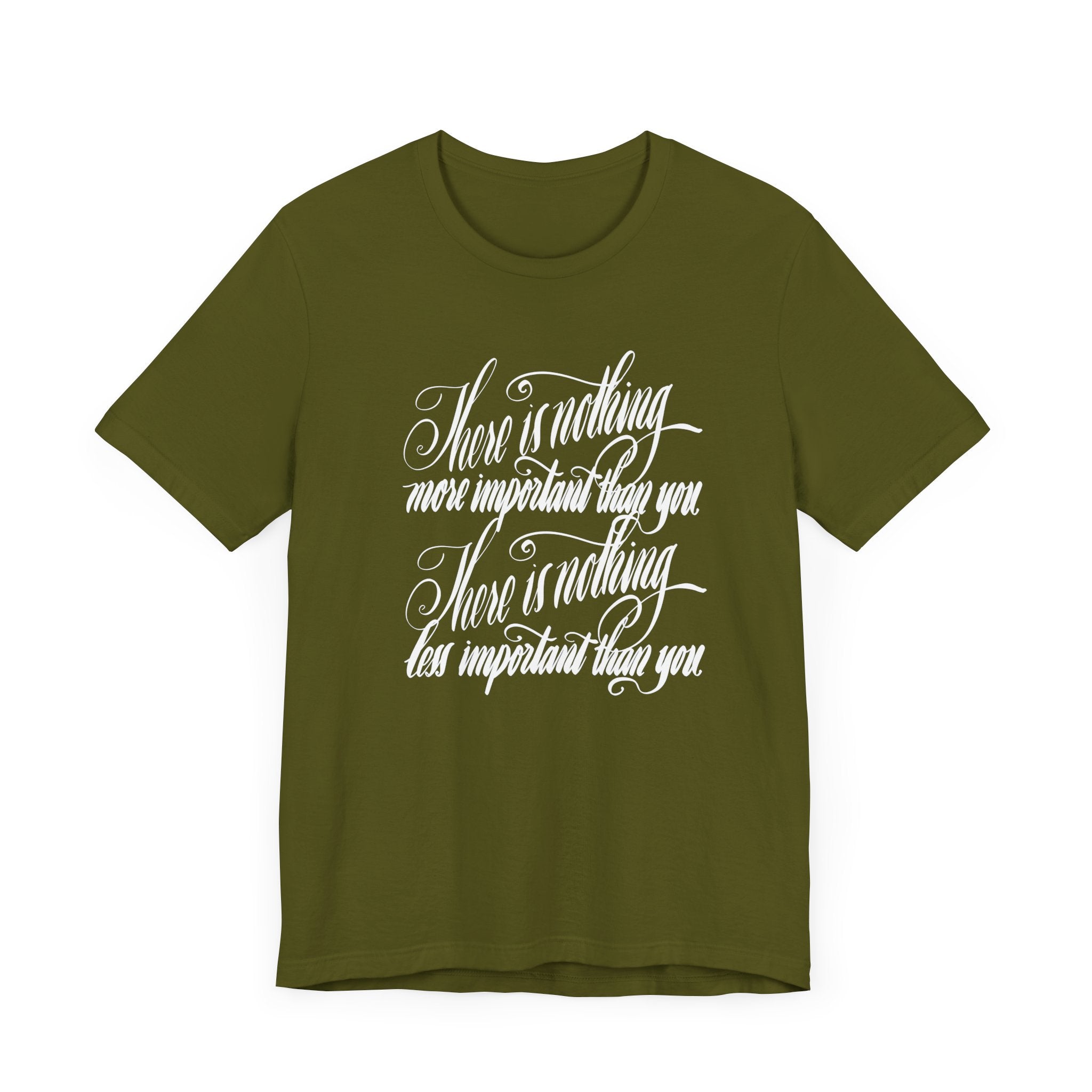 Inspirational Quote Unisex Tee - "There is Nothing More Important Than You/There is nothing less important than you.”