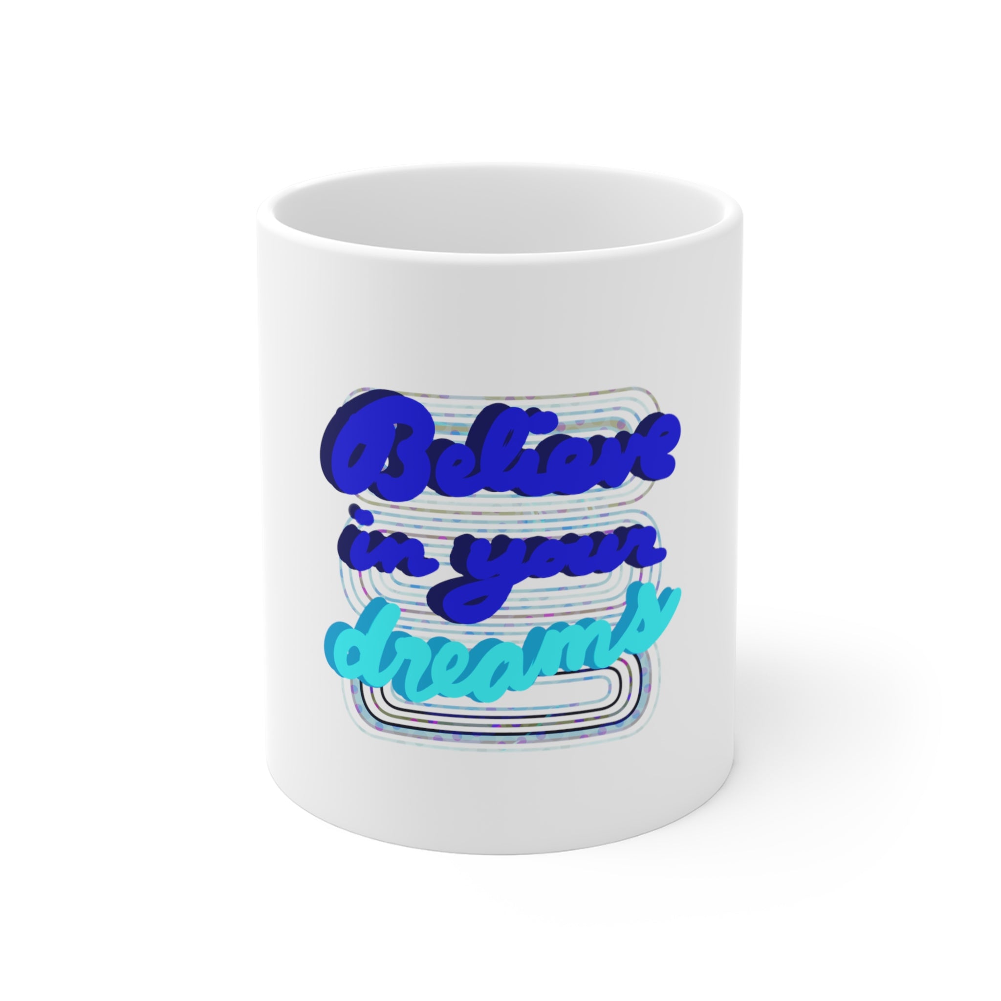 BELIEVE IN YOUR DREAMS Mug 11oz