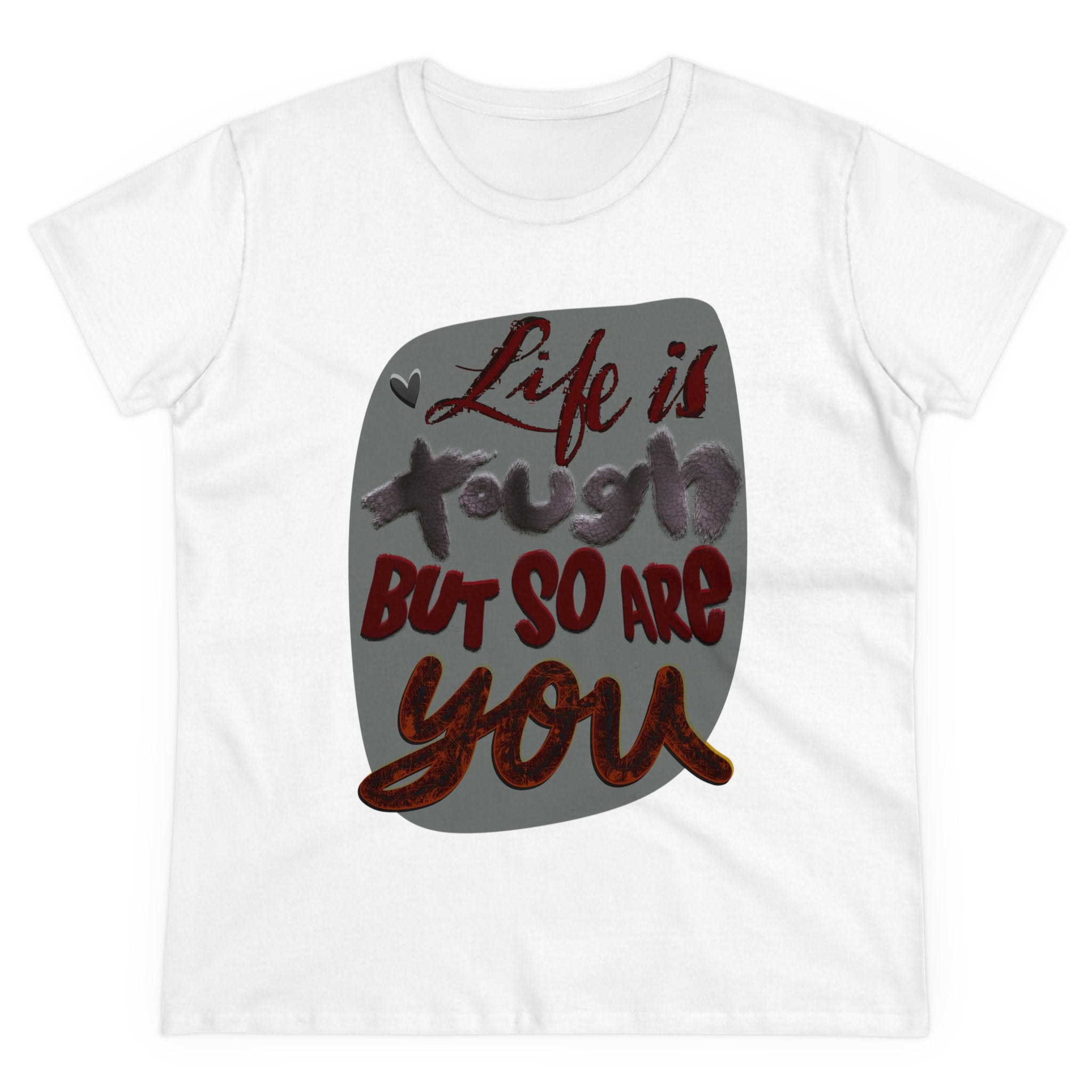 LIFE IS TOUGH BUT SO ARE YOU Women's Midweight Cotton Tee