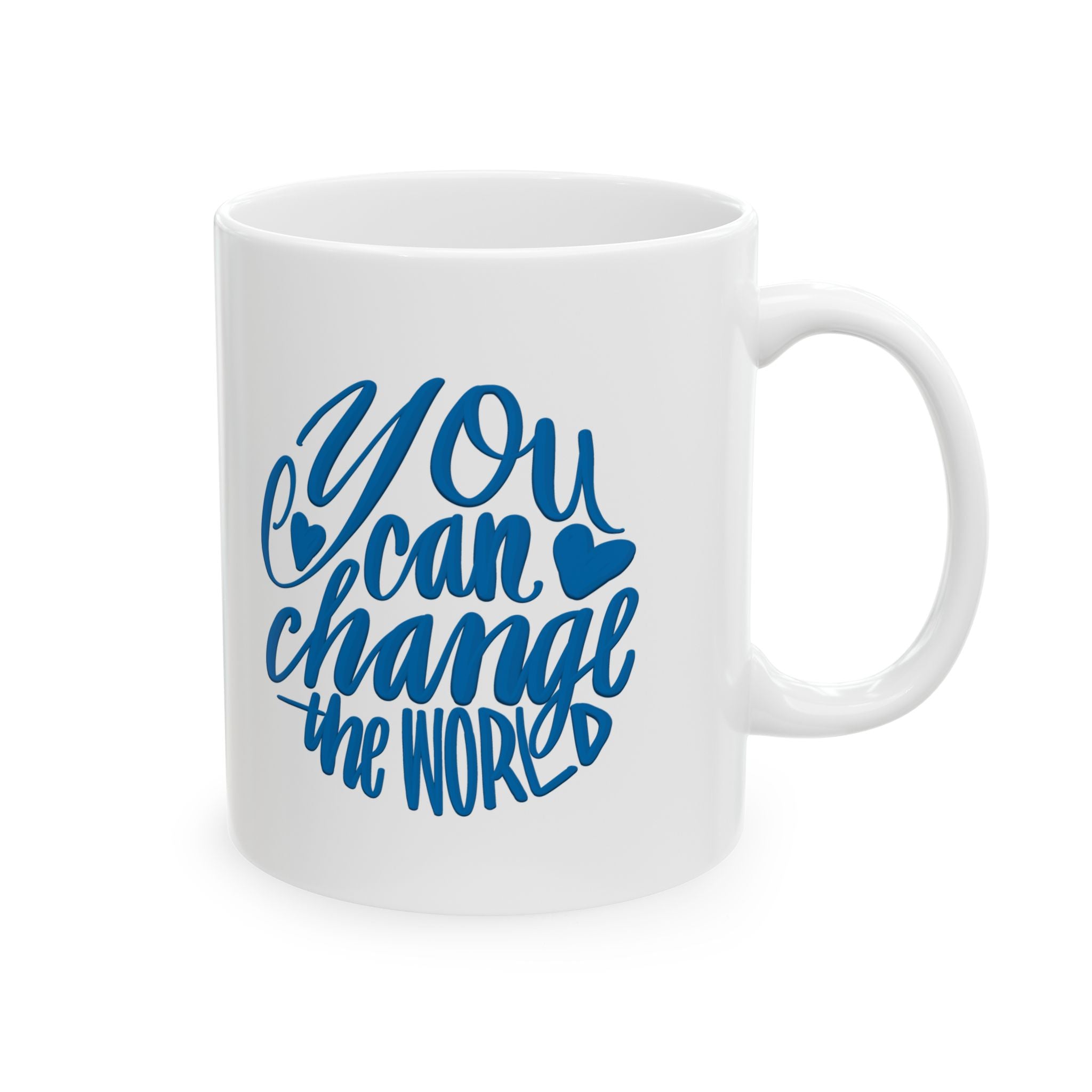 YOU CAN CHANGE THE WORLD, (11oz,)
