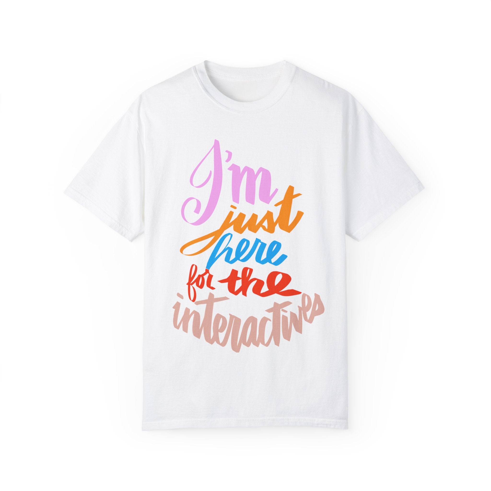 JUST HERE FOR THE INTERACTIVES Unisex Garment-Dyed T-shirt