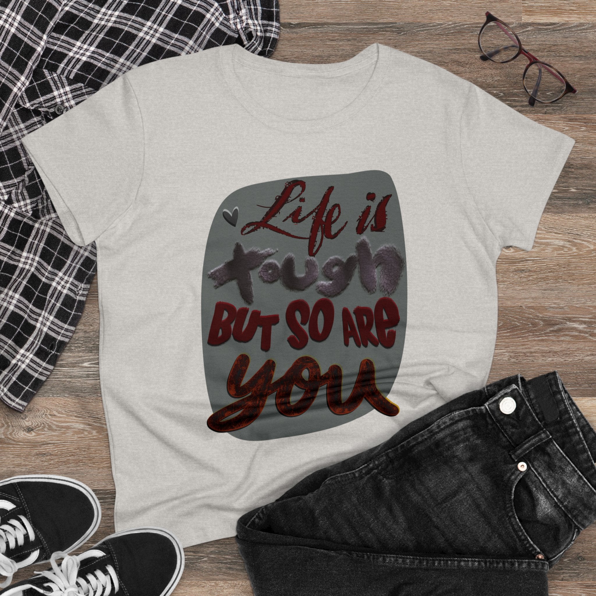 LIFE IS TOUGH BUT SO ARE YOU Women's Midweight Cotton Tee