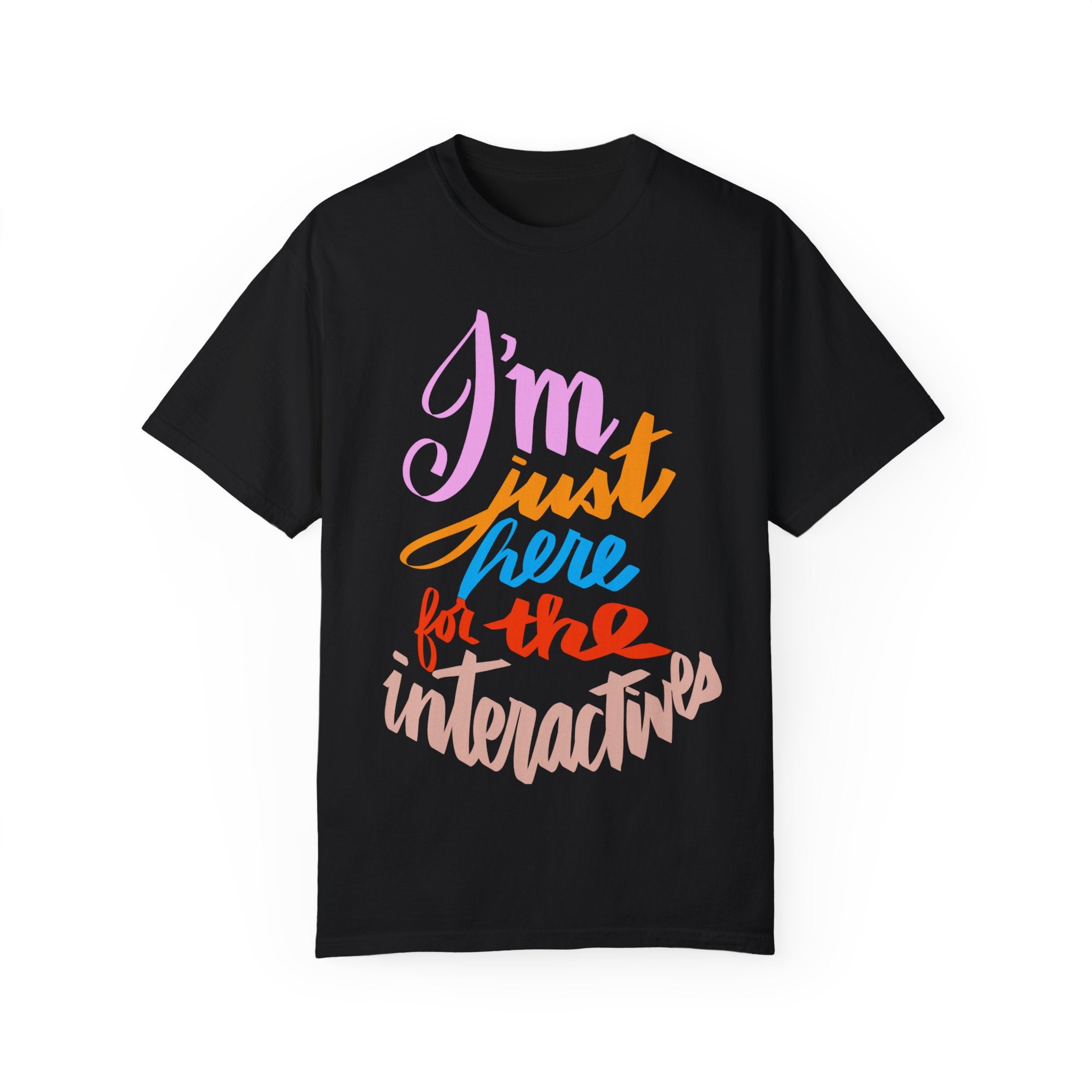 JUST HERE FOR THE INTERACTIVES Unisex Garment-Dyed T-shirt