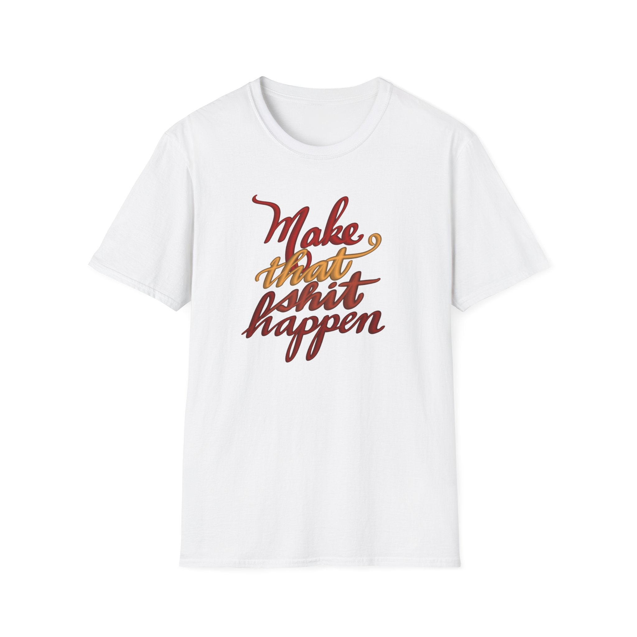 MAKE THAT SH*T HAPPEN Unisex Softstyle T-Shirt