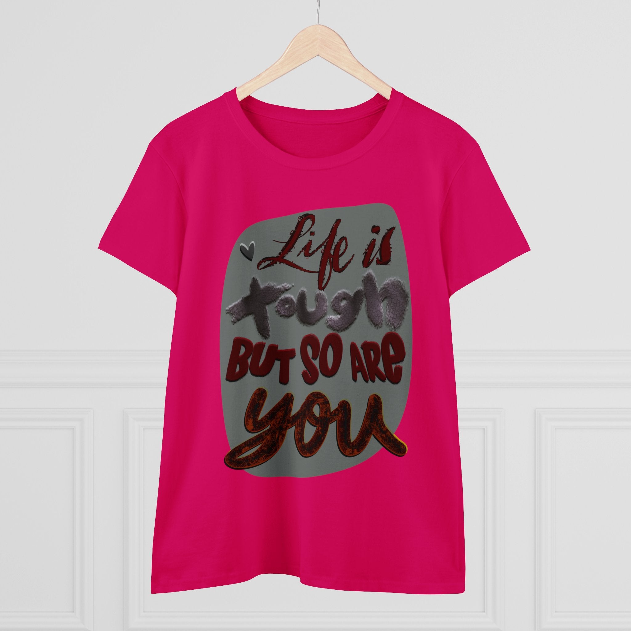 LIFE IS TOUGH BUT SO ARE YOU Women's Midweight Cotton Tee