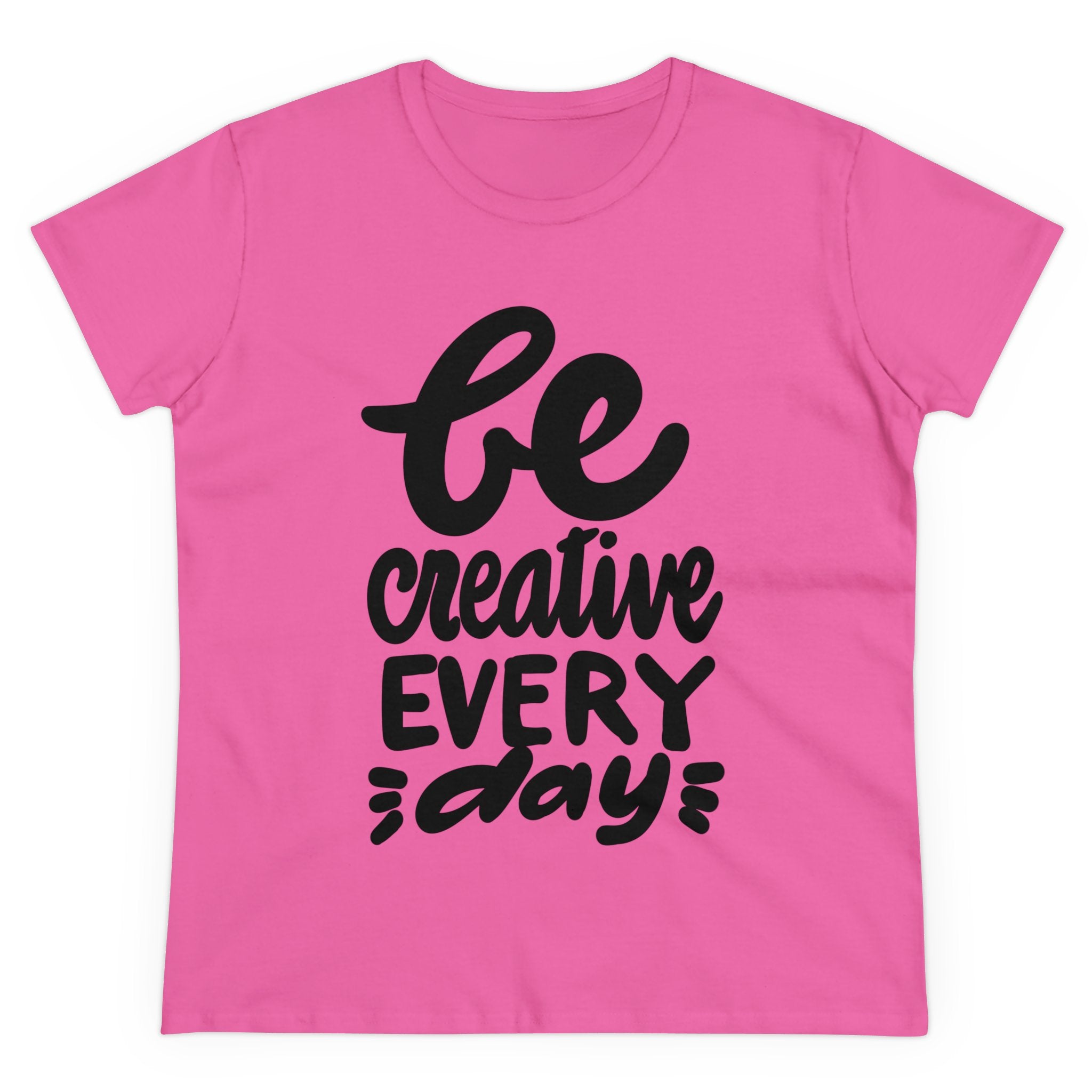 BE CREATIVE EVERY DAY Women's Midweight Cotton Tee