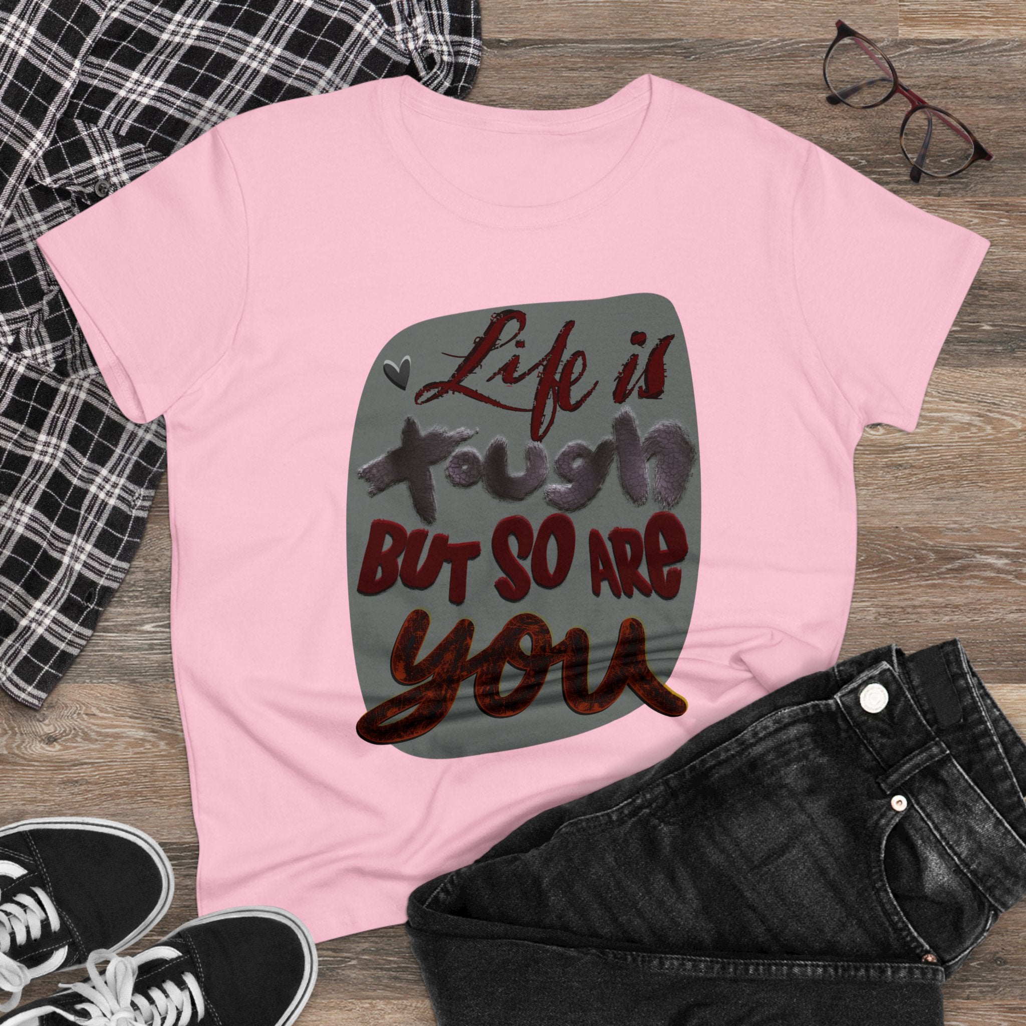 LIFE IS TOUGH BUT SO ARE YOU Women's Midweight Cotton Tee