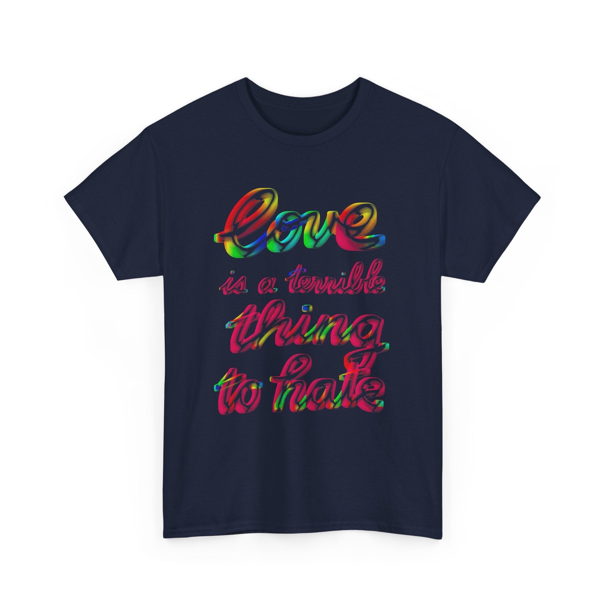 LOVE IS A TERRIBLE THING TO HATE Unisex Heavy Cotton Tee