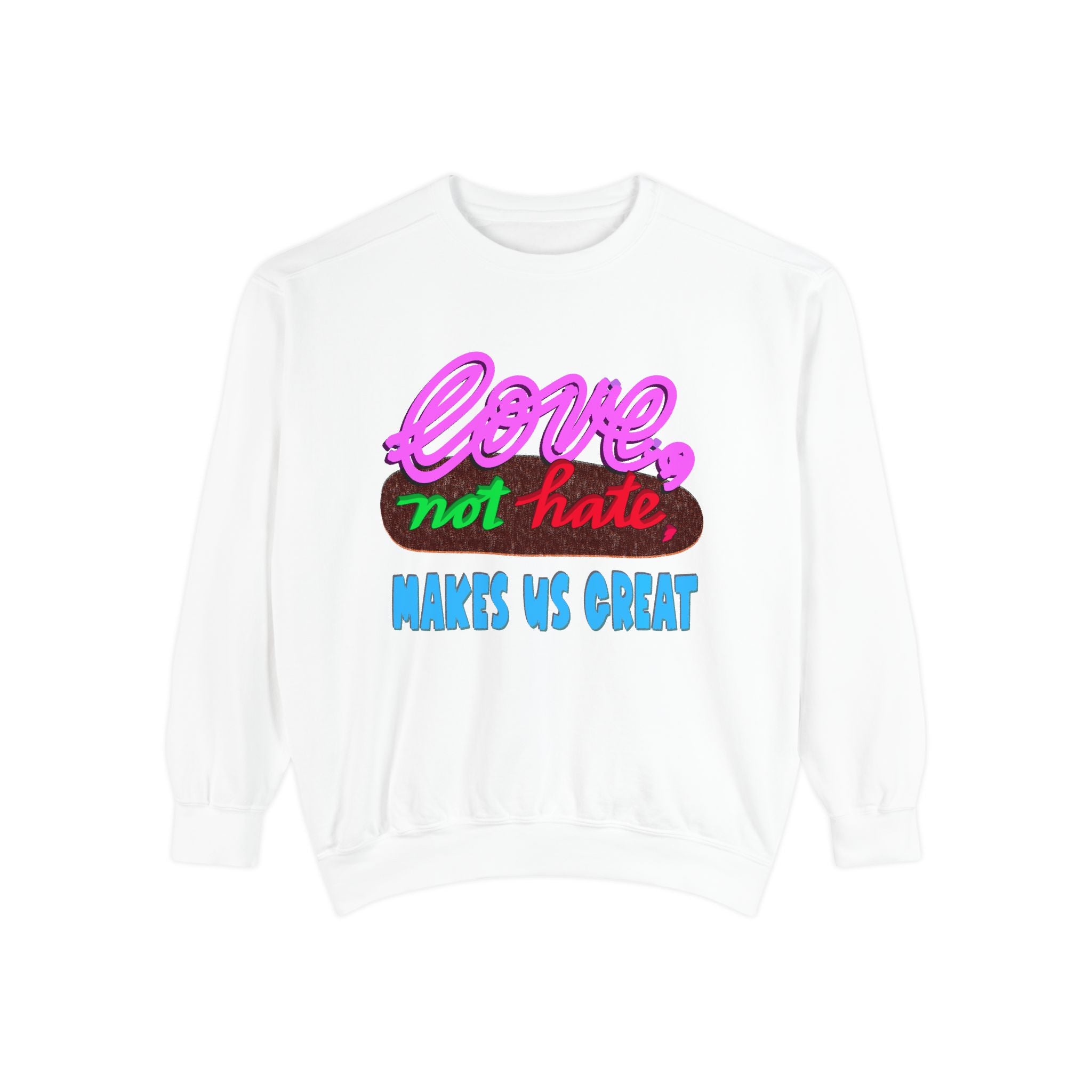 LOVE, NOT HATE Sweatshirt