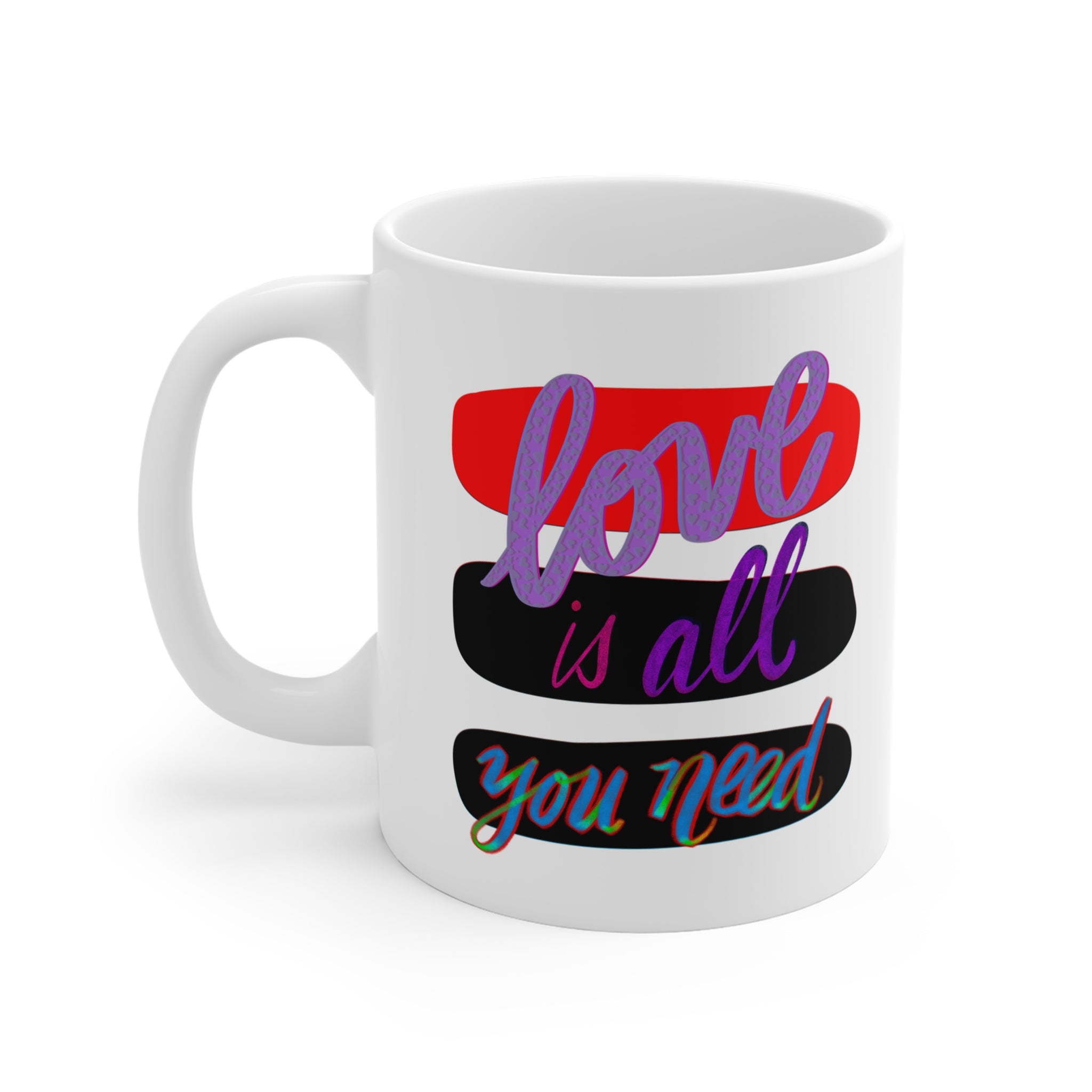 LOVE IS ALL YOU NEED Mug 11oz