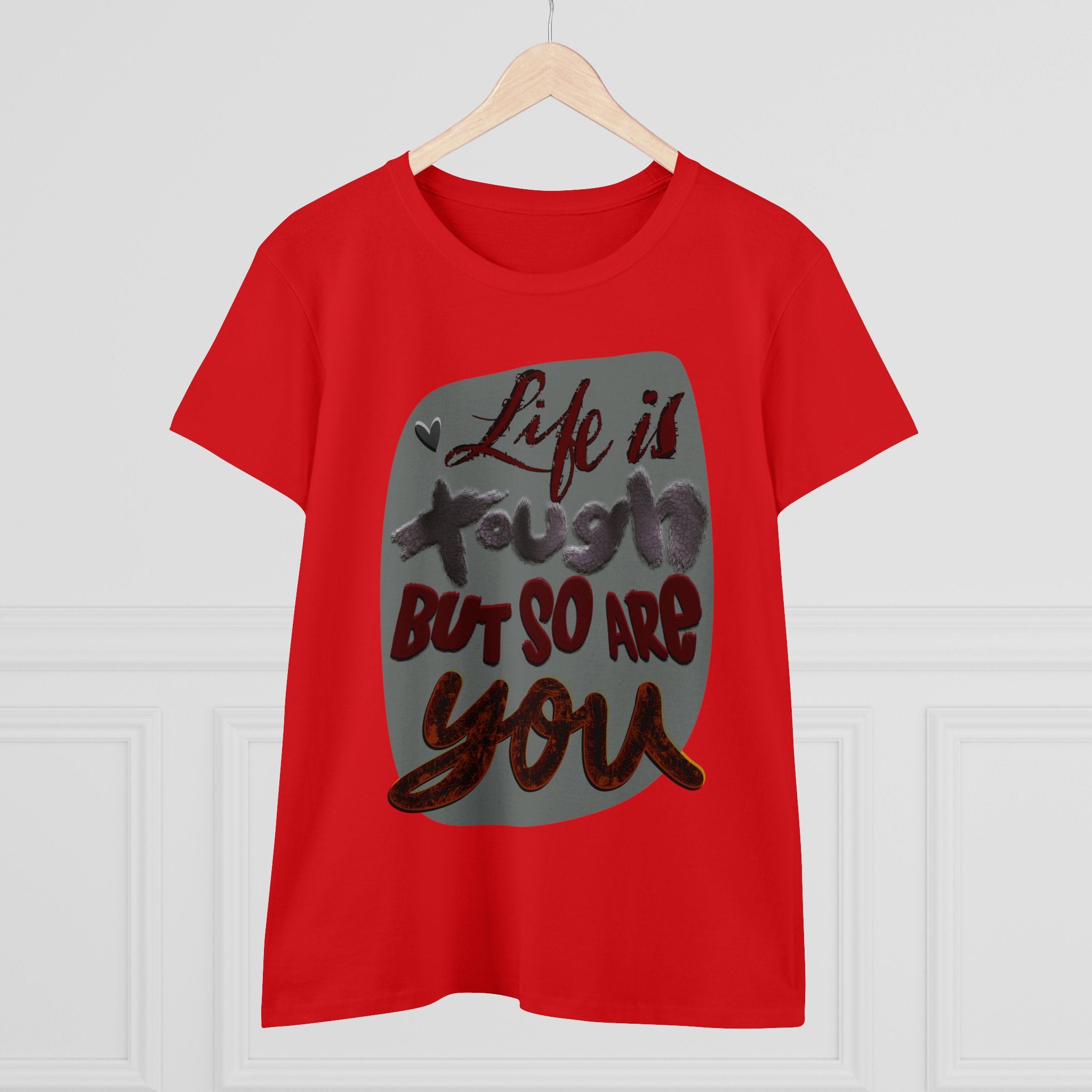 LIFE IS TOUGH BUT SO ARE YOU Women's Midweight Cotton Tee