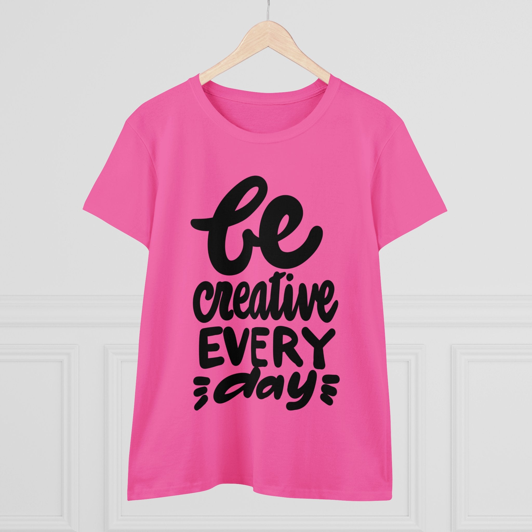 BE CREATIVE EVERY DAY Women's Midweight Cotton Tee