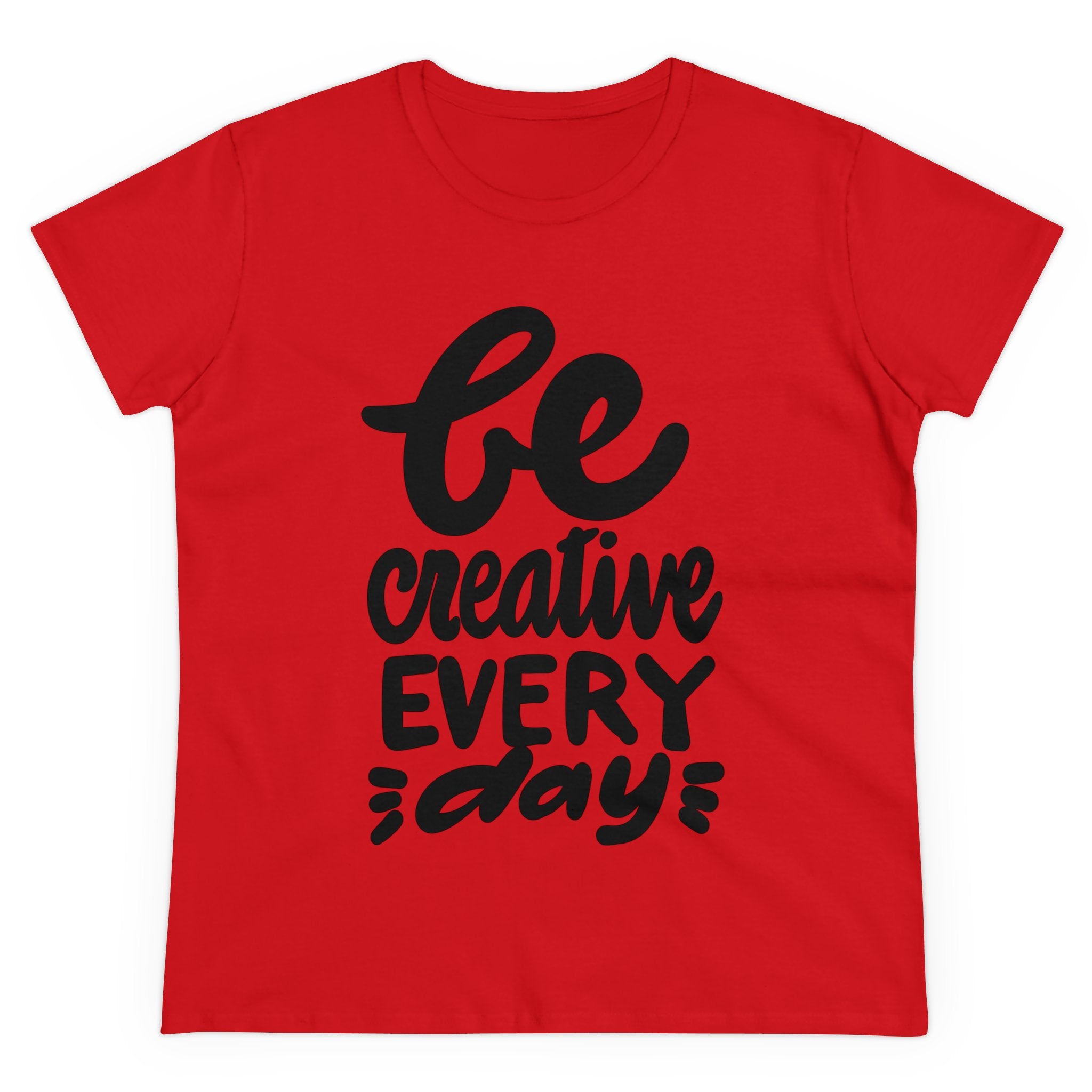 BE CREATIVE EVERY DAY Women's Midweight Cotton Tee