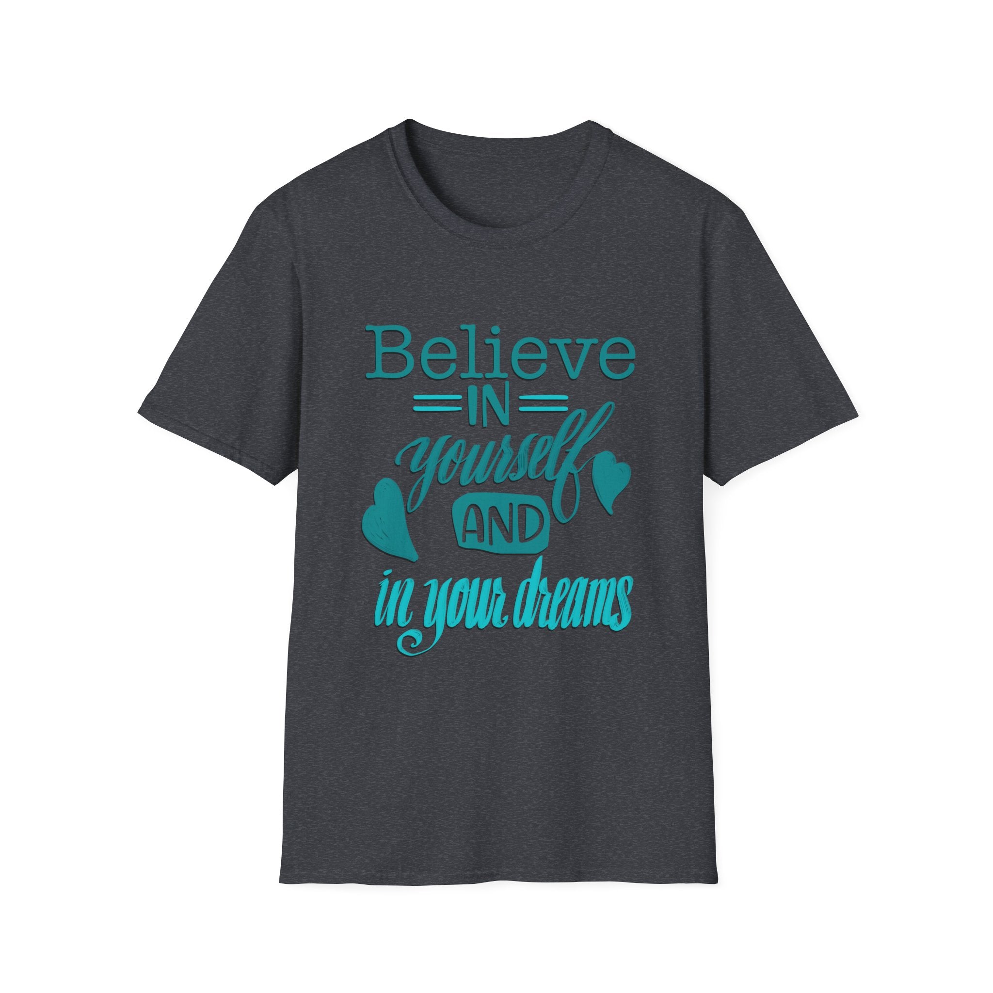 BELIEVE IN YOURSELF AND IN YOUR DREAMS TEE