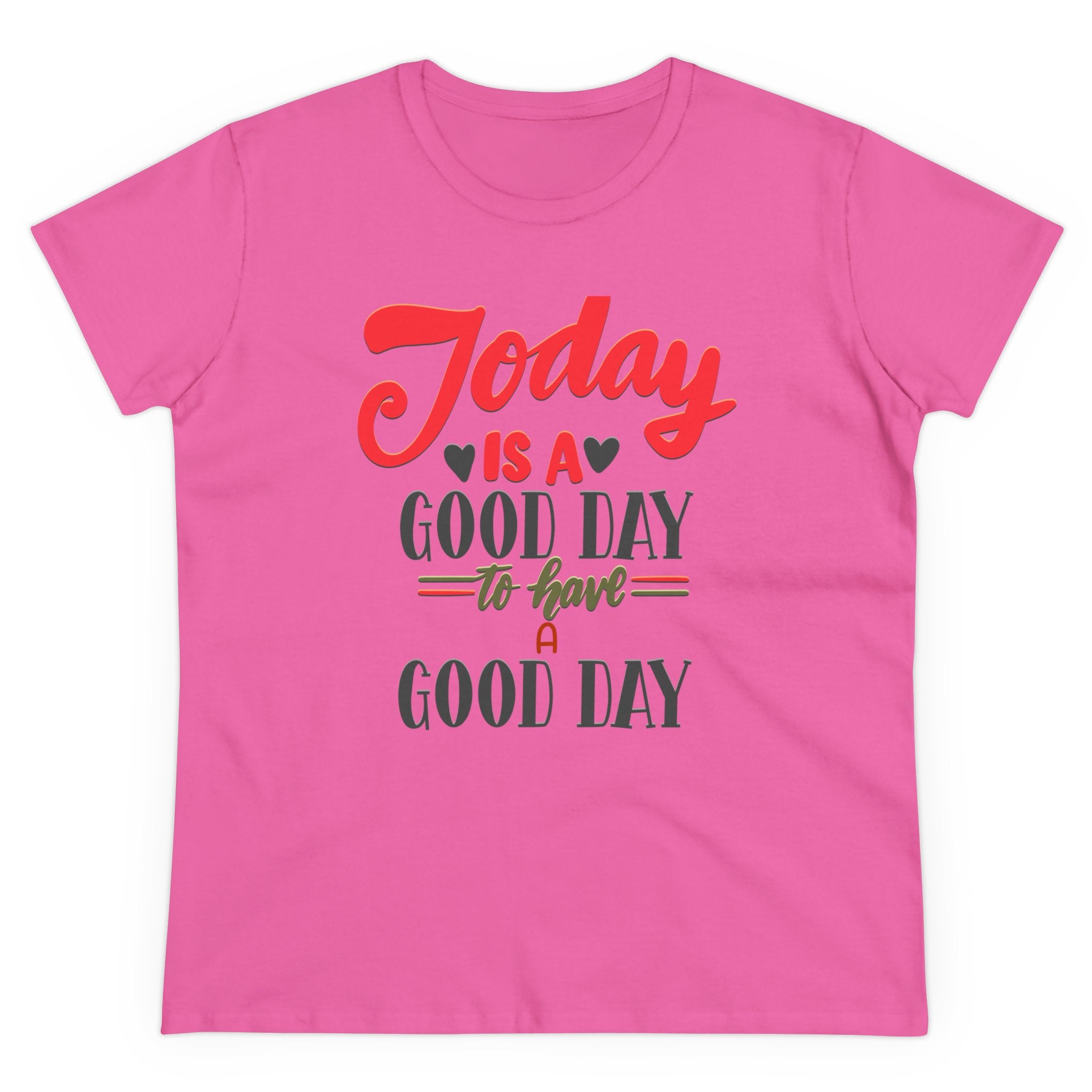 TODAY IS A GOOD DAY TO HAVE A GOOD DAY Women's Midweight Cotton Tee