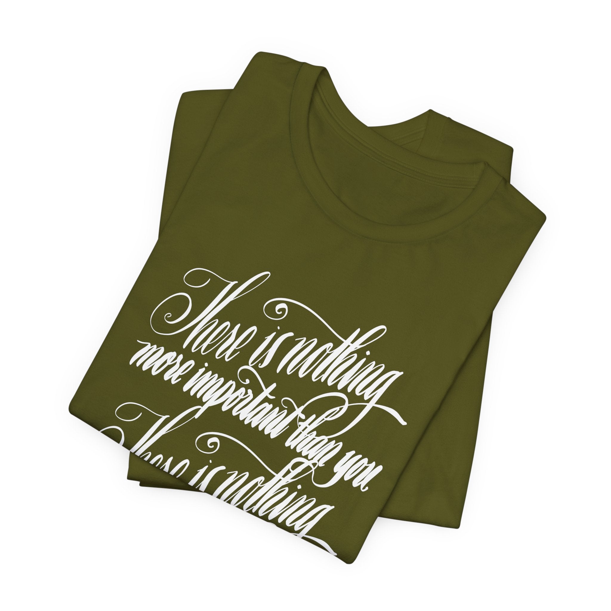 Inspirational Quote Unisex Tee - "There is Nothing More Important Than You/There is nothing less important than you.”