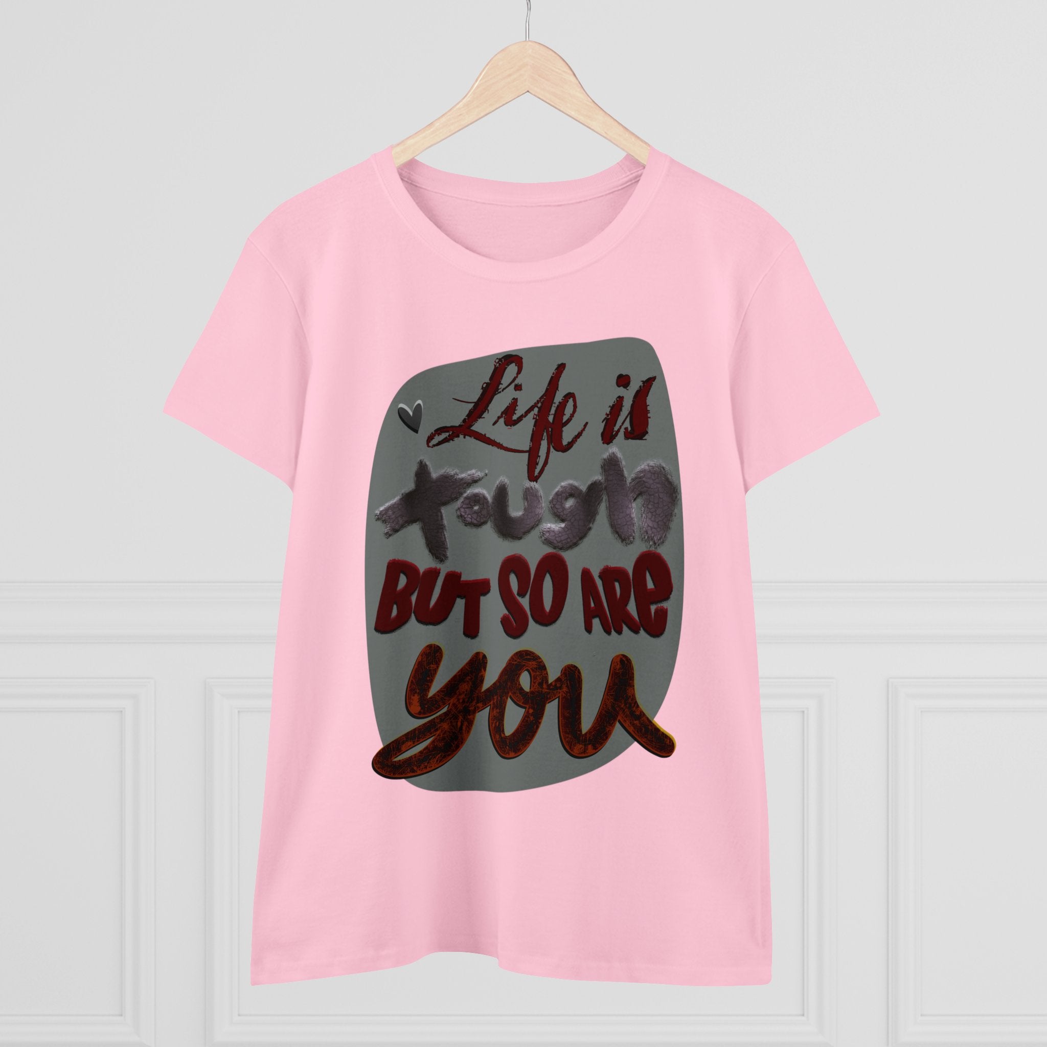 LIFE IS TOUGH BUT SO ARE YOU Women's Midweight Cotton Tee