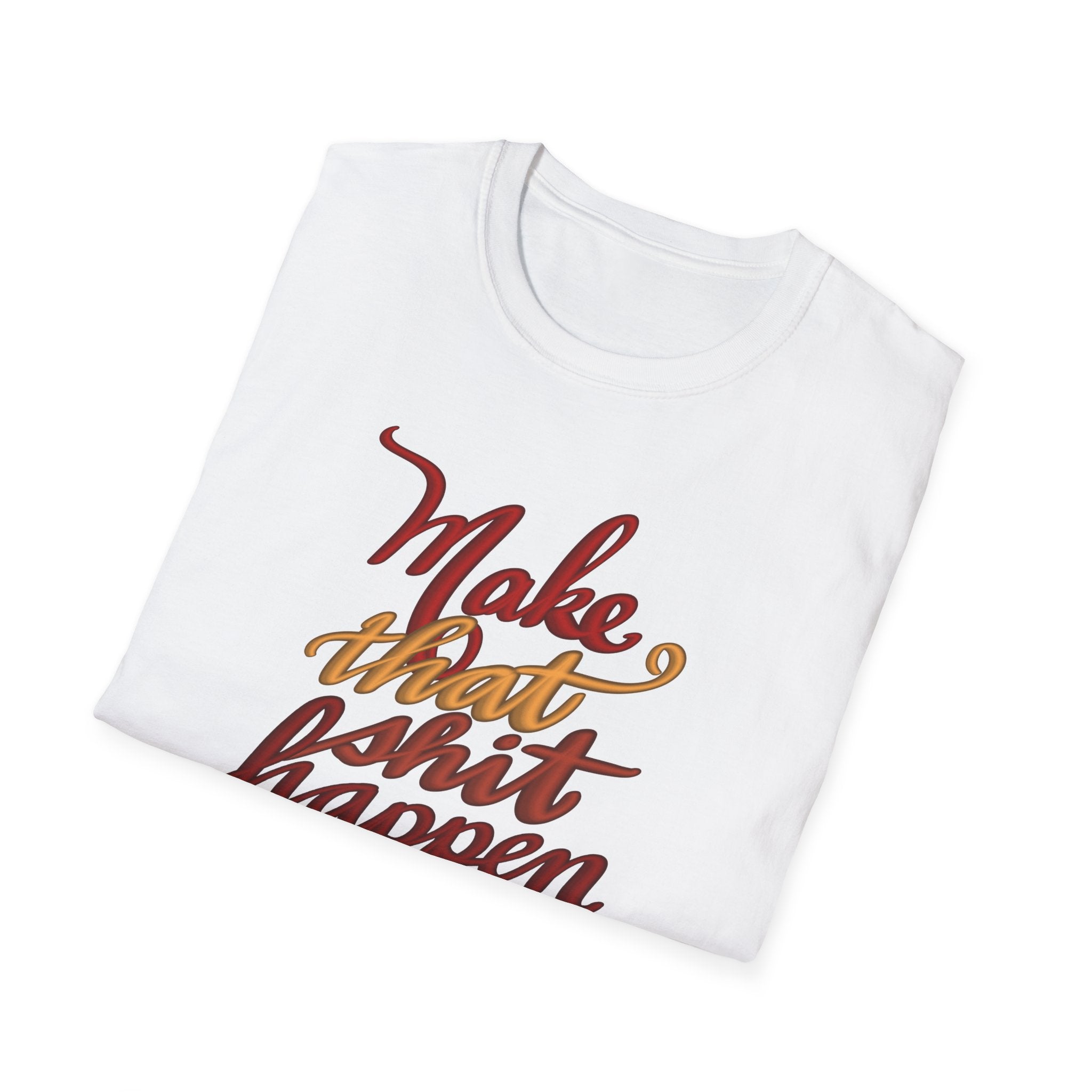 MAKE THAT SH*T HAPPEN Unisex Softstyle T-Shirt