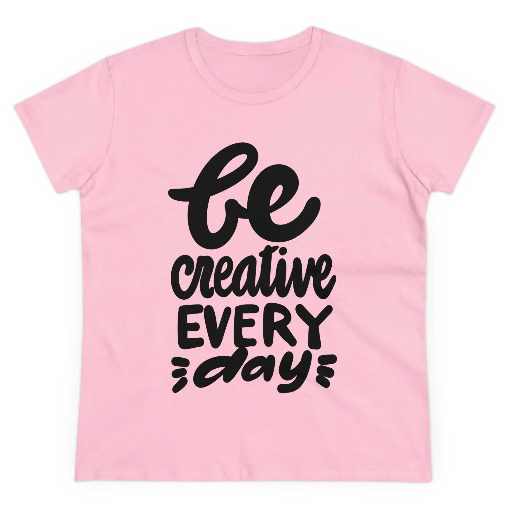 BE CREATIVE EVERY DAY Women's Midweight Cotton Tee