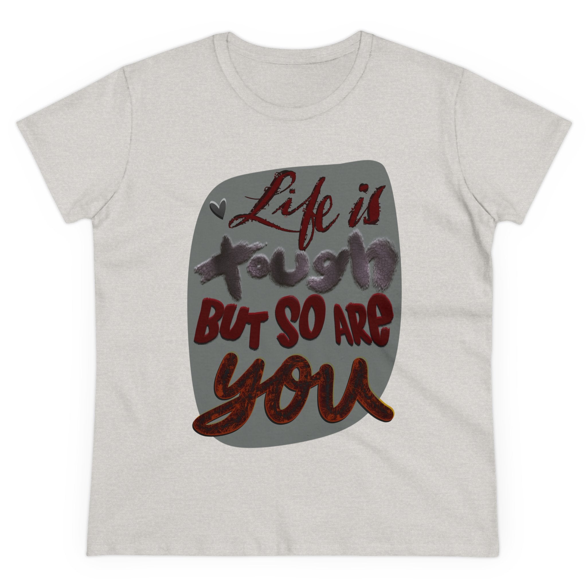 LIFE IS TOUGH BUT SO ARE YOU Women's Midweight Cotton Tee