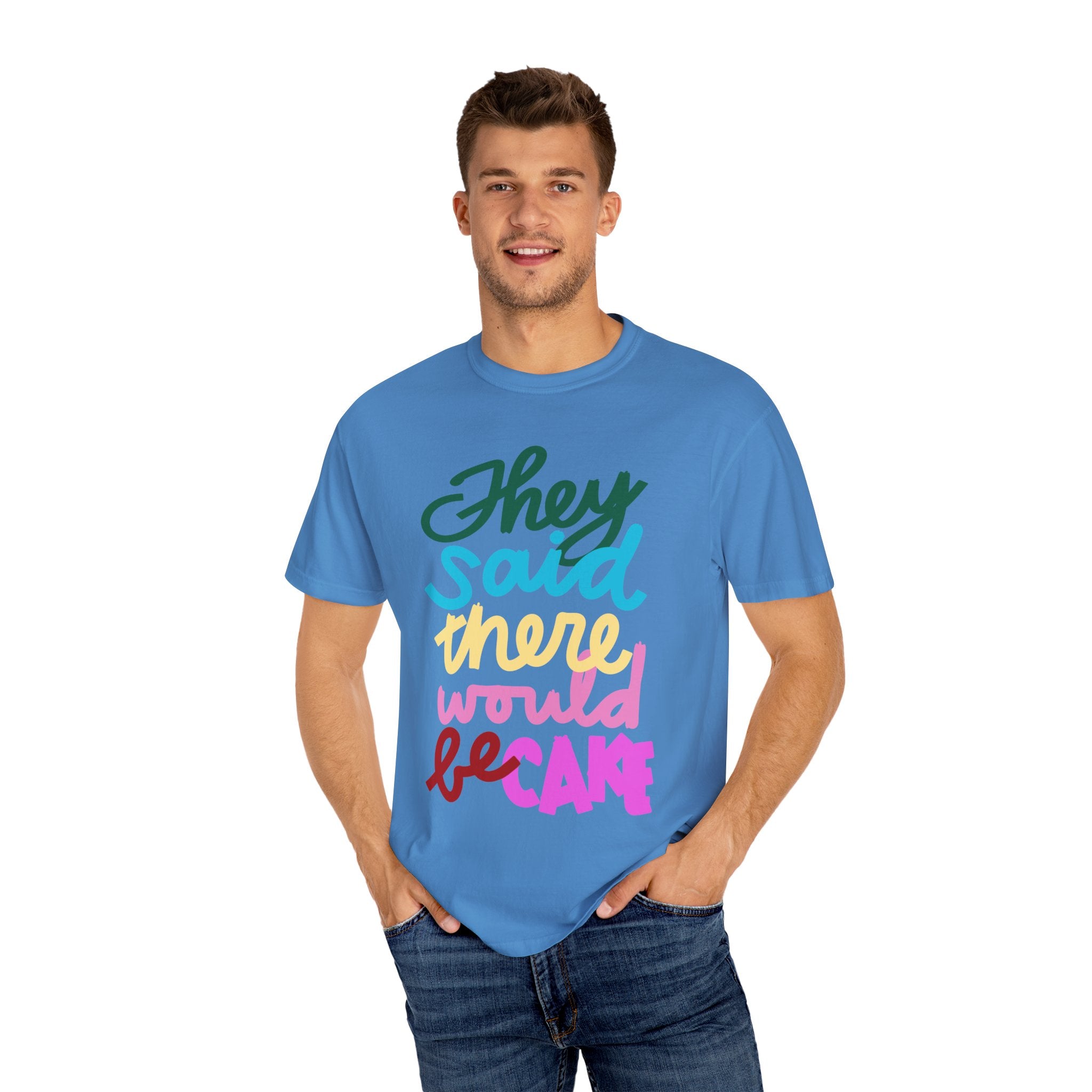 THEY SAID THERE WOULD BE CAKE Unisex Garment-Dyed T-shirt