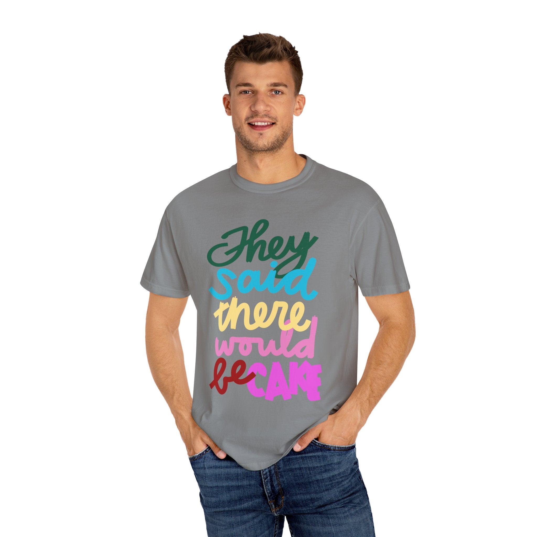THEY SAID THERE WOULD BE CAKE Unisex Garment-Dyed T-shirt