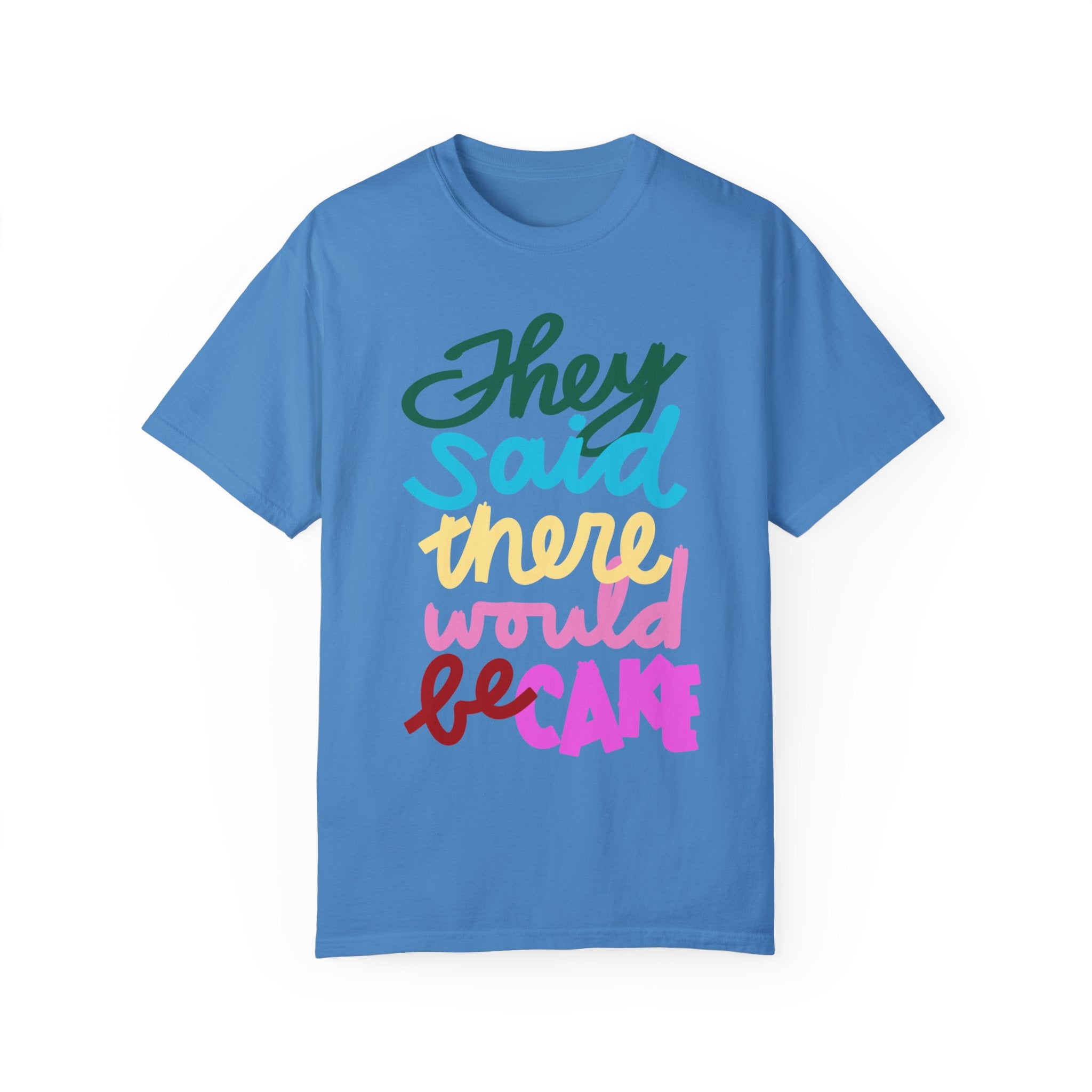 THEY SAID THERE WOULD BE CAKE Unisex Garment-Dyed T-shirt