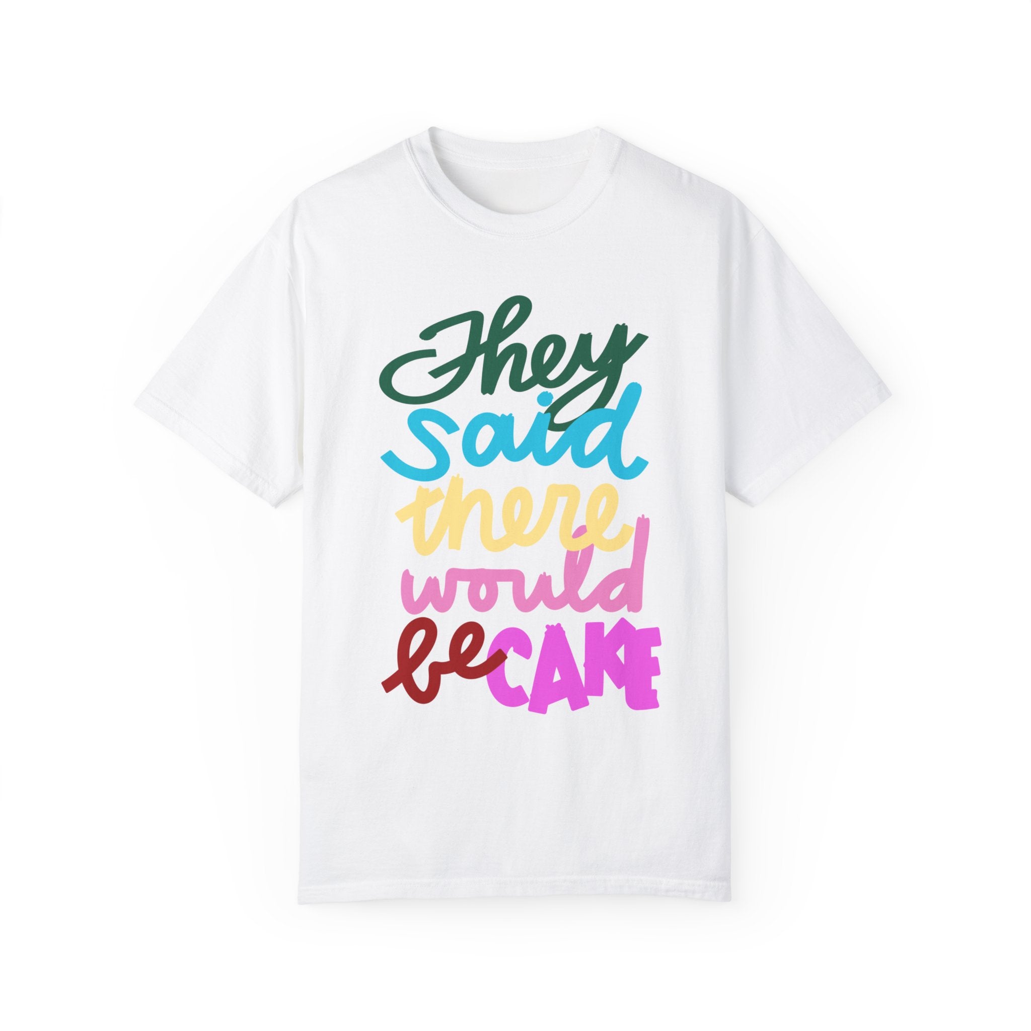 THEY SAID THERE WOULD BE CAKE Unisex Garment-Dyed T-shirt