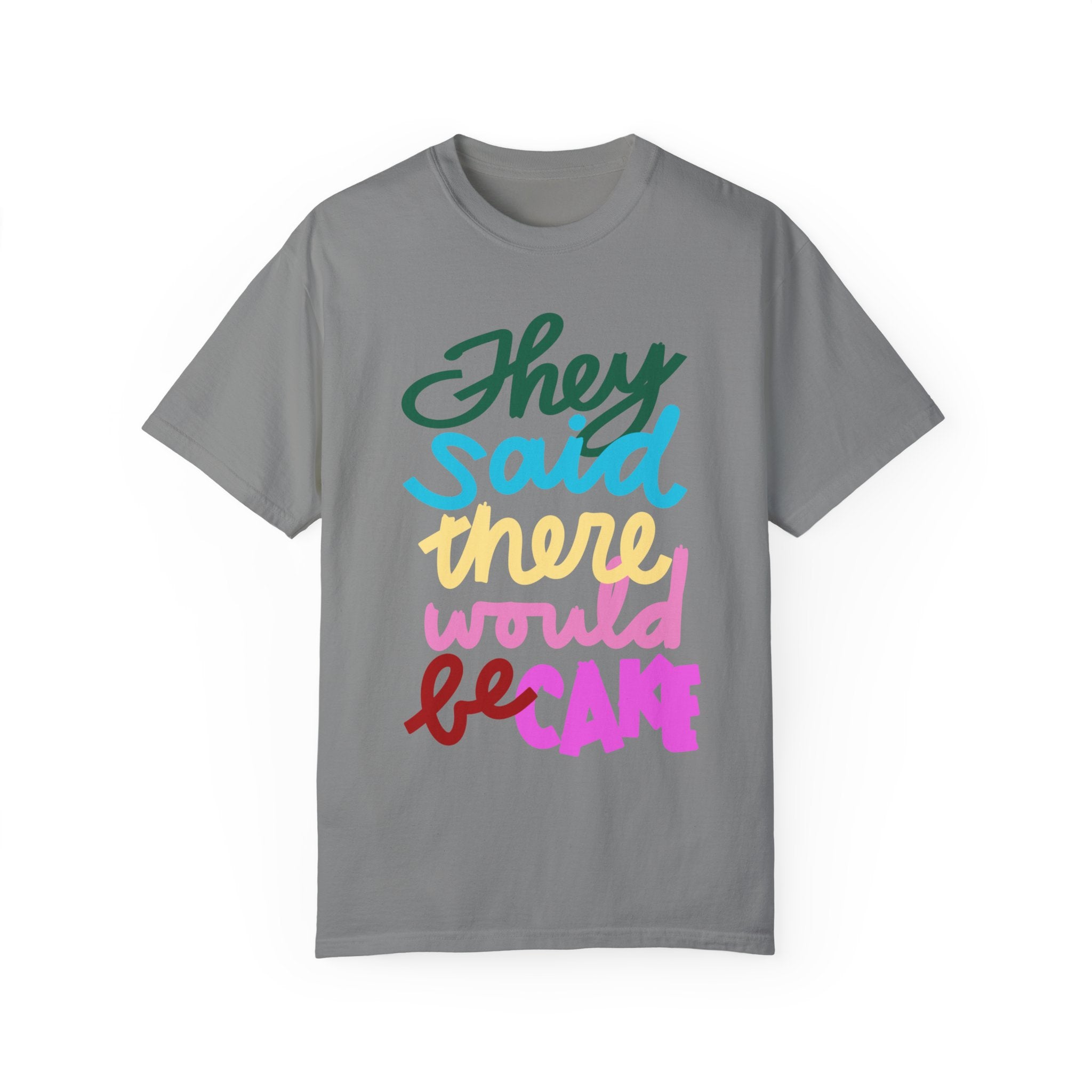 THEY SAID THERE WOULD BE CAKE Unisex Garment-Dyed T-shirt