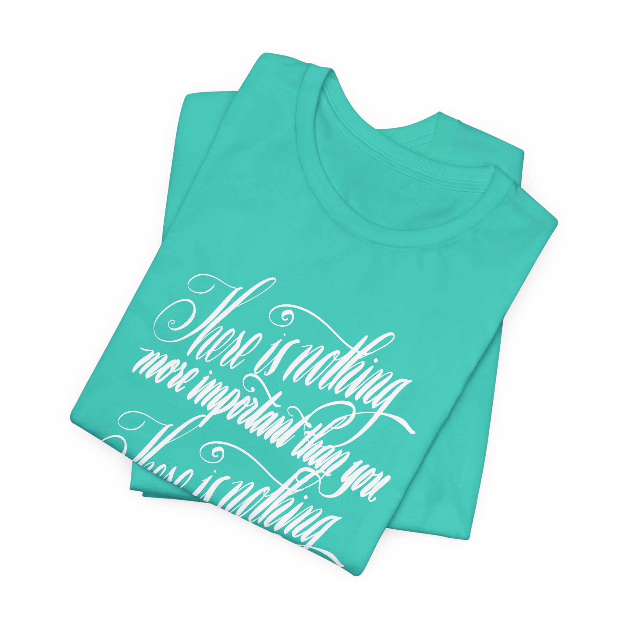 Inspirational Quote Unisex Tee - "There is Nothing More Important Than You/There is nothing less important than you.”