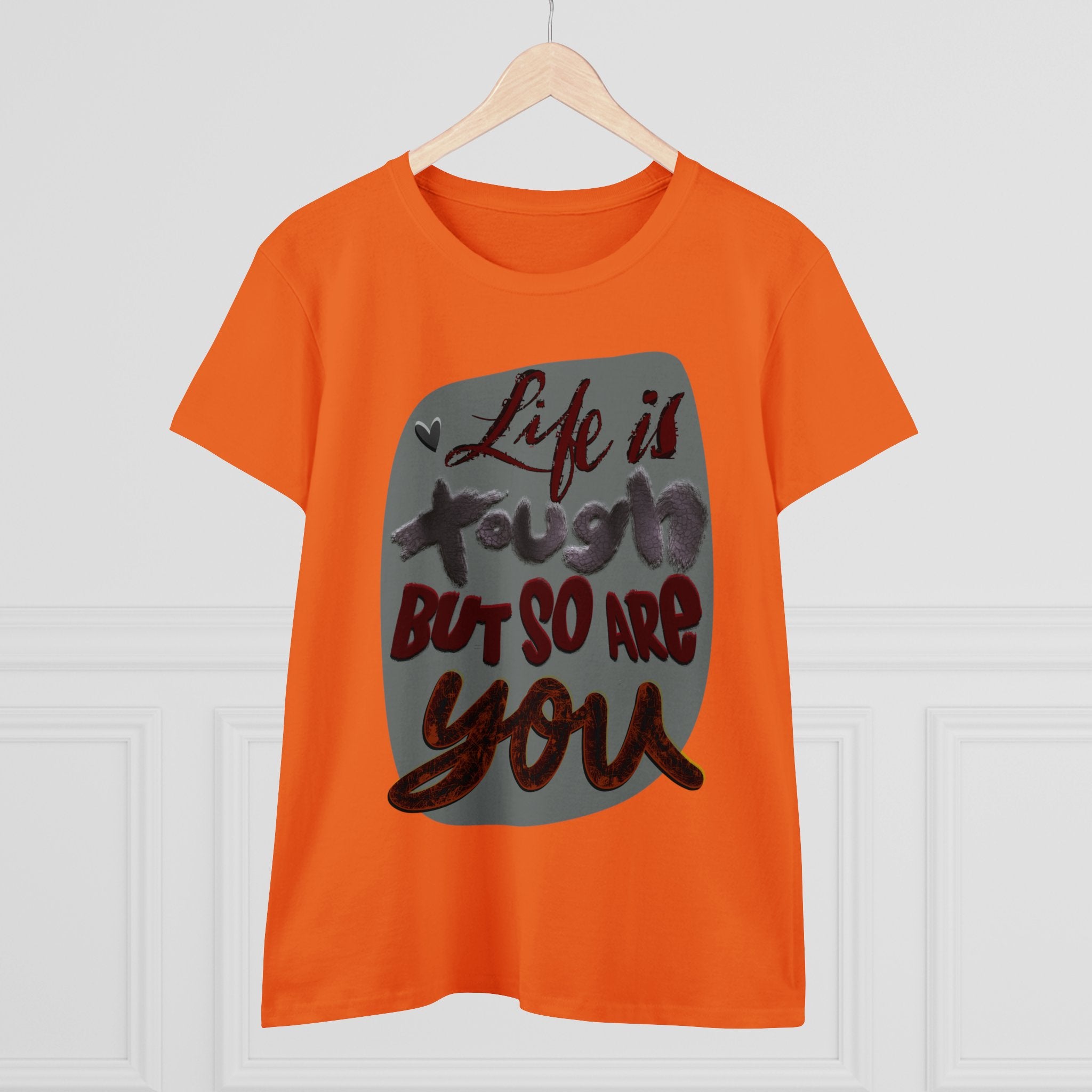 LIFE IS TOUGH BUT SO ARE YOU Women's Midweight Cotton Tee