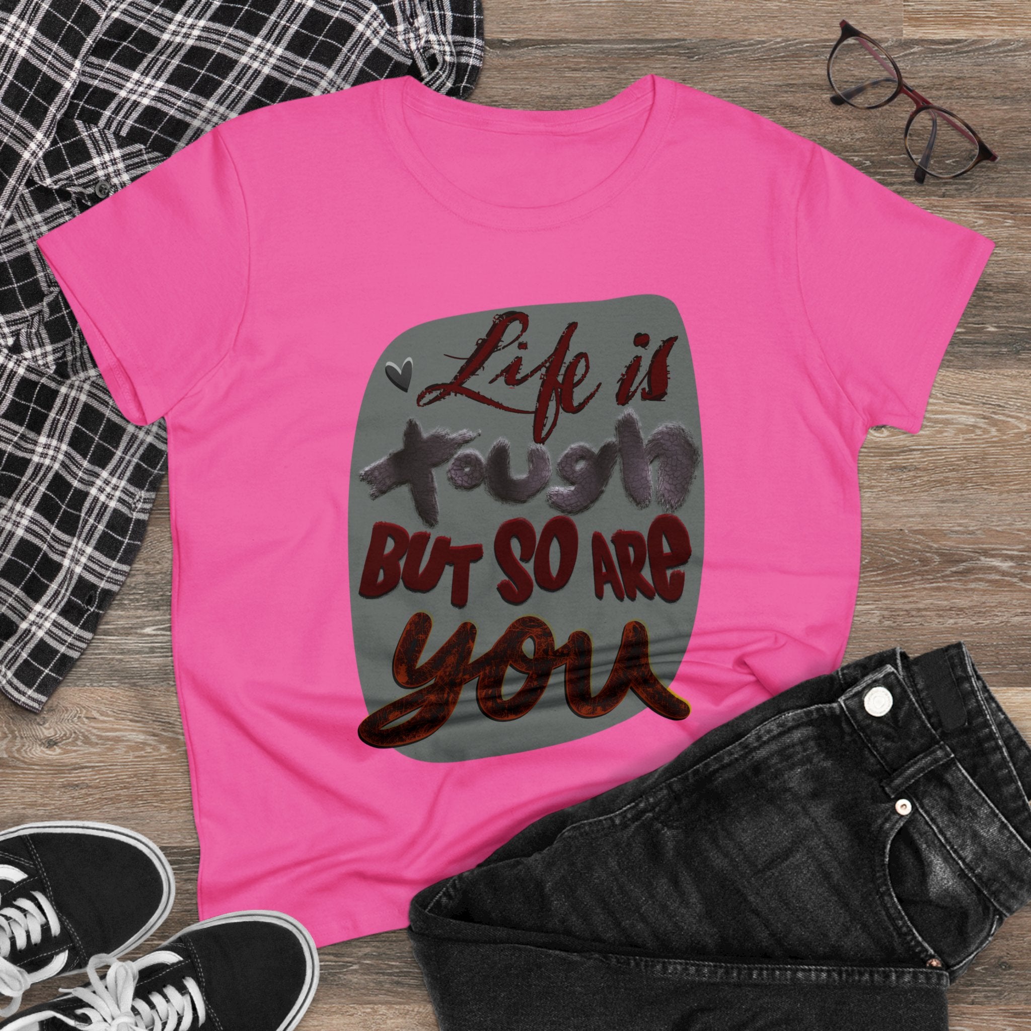 LIFE IS TOUGH BUT SO ARE YOU Women's Midweight Cotton Tee