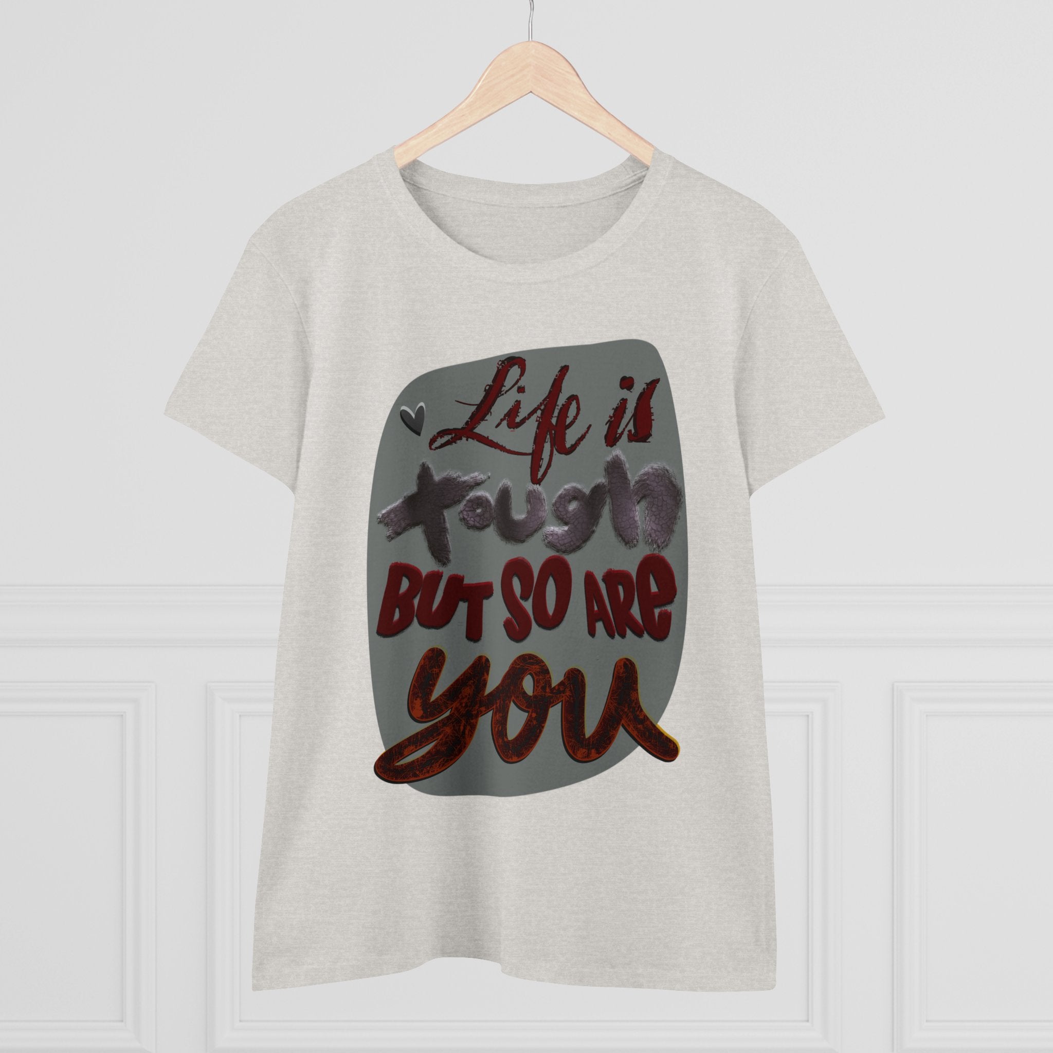LIFE IS TOUGH BUT SO ARE YOU Women's Midweight Cotton Tee