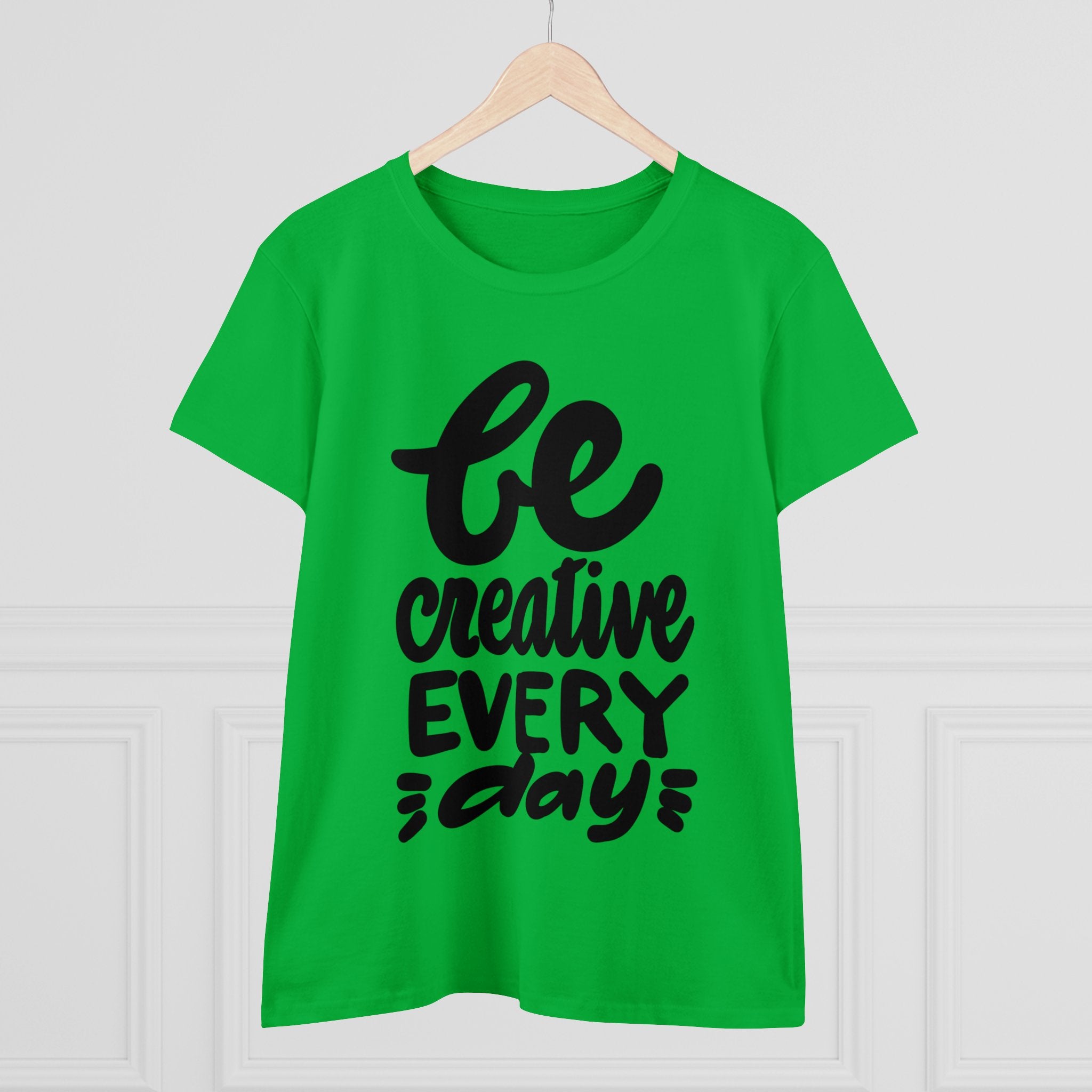 BE CREATIVE EVERY DAY Women's Midweight Cotton Tee