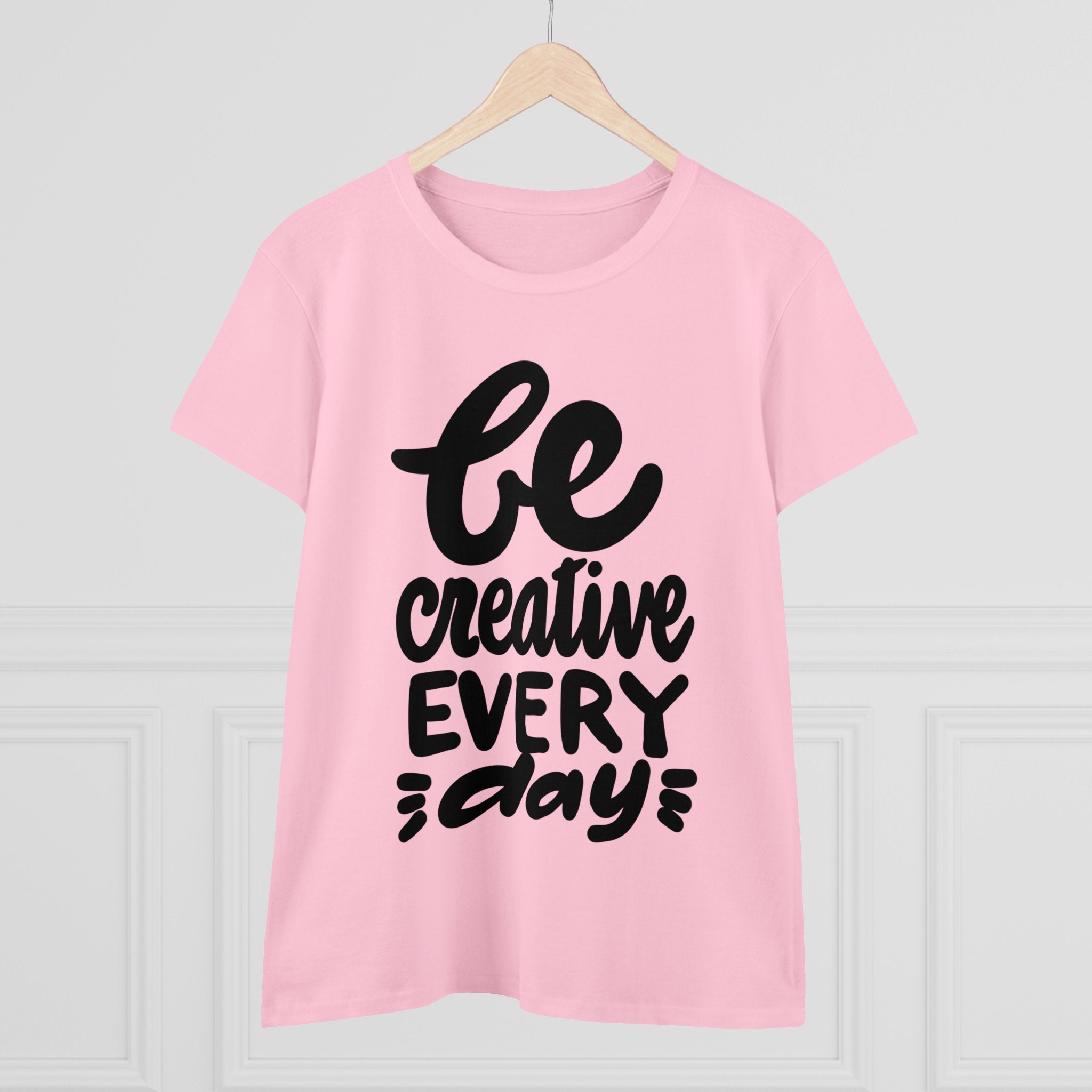 BE CREATIVE EVERY DAY Women's Midweight Cotton Tee