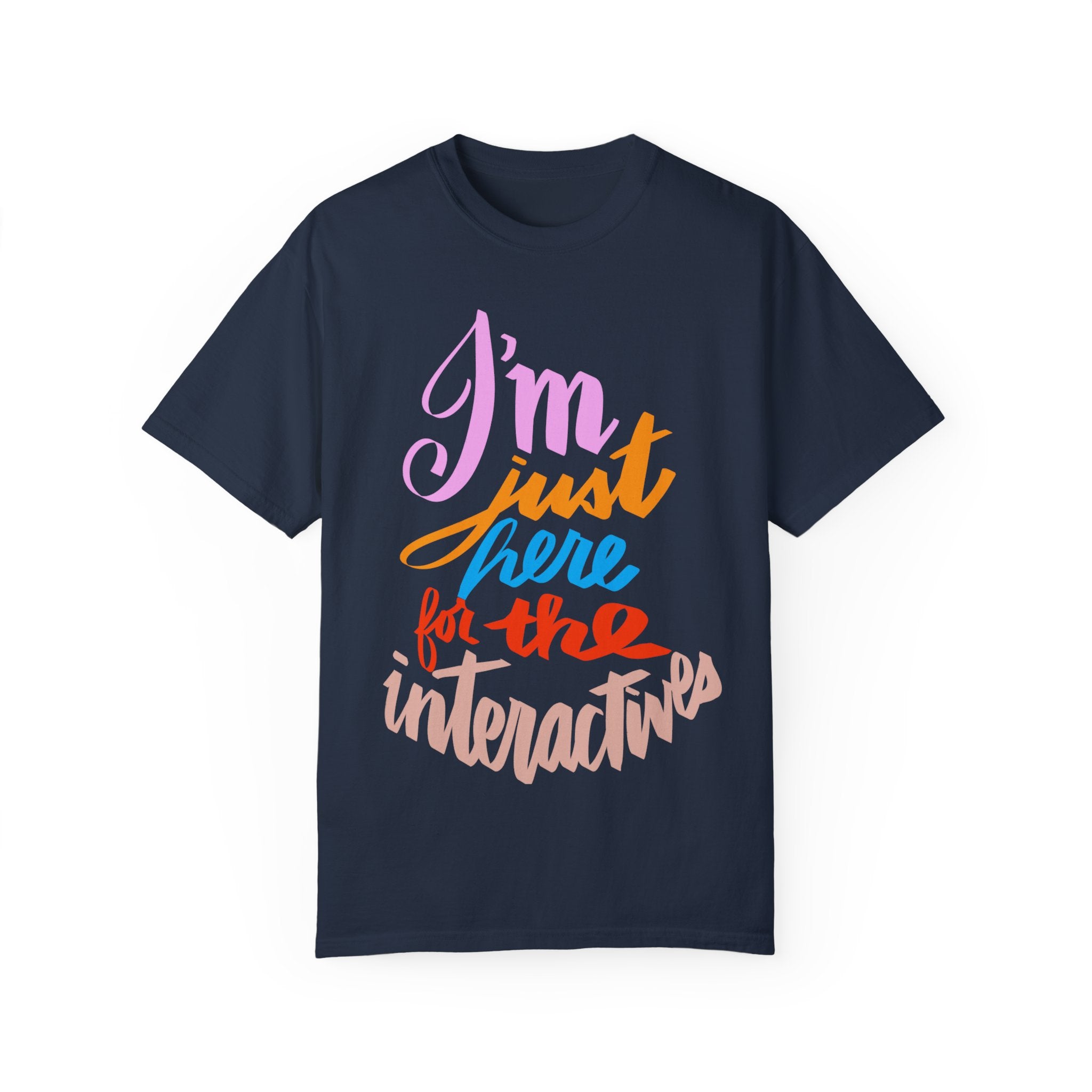 JUST HERE FOR THE INTERACTIVES Unisex Garment-Dyed T-shirt