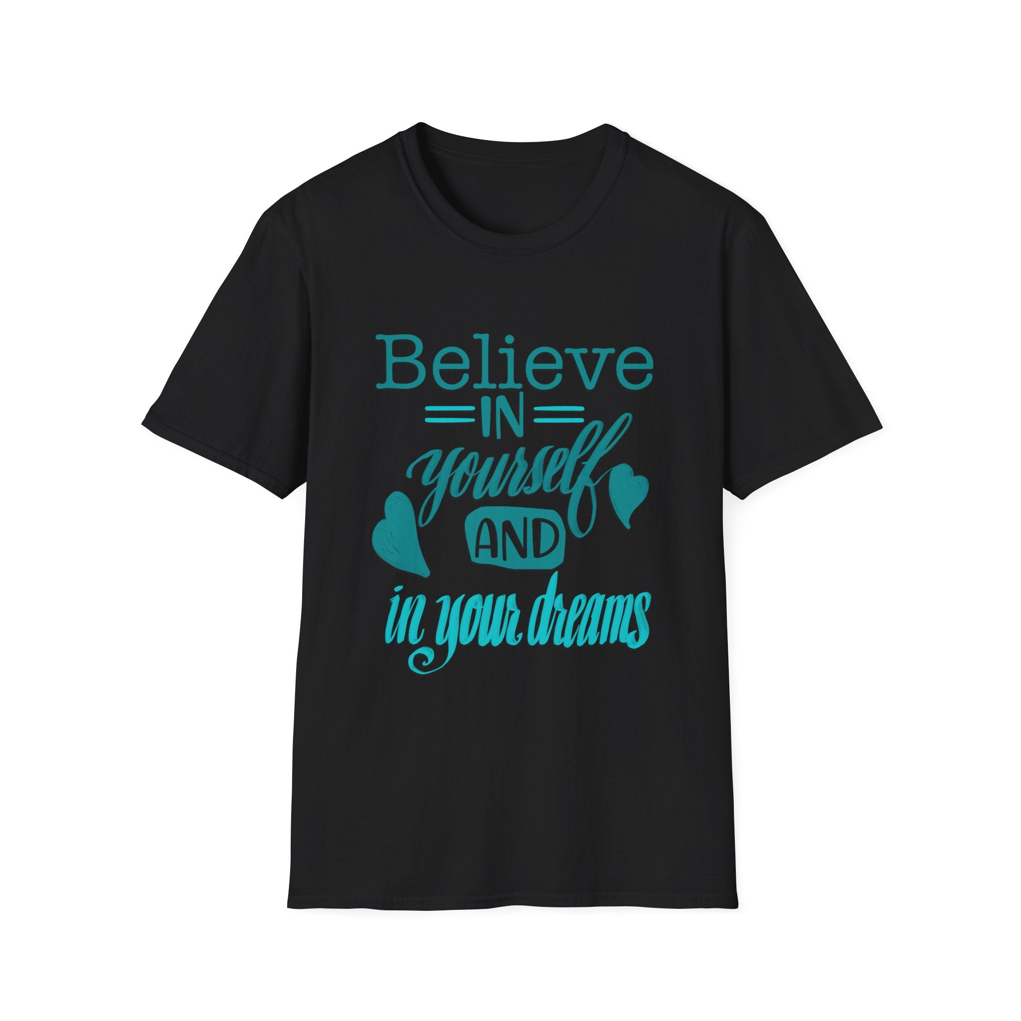 BELIEVE IN YOURSELF AND IN YOUR DREAMS TEE
