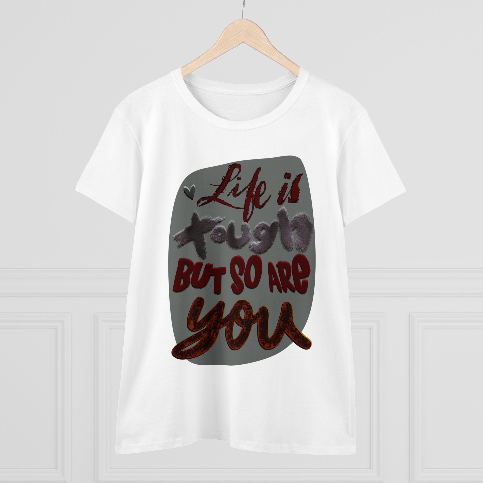 LIFE IS TOUGH BUT SO ARE YOU Women's Midweight Cotton Tee